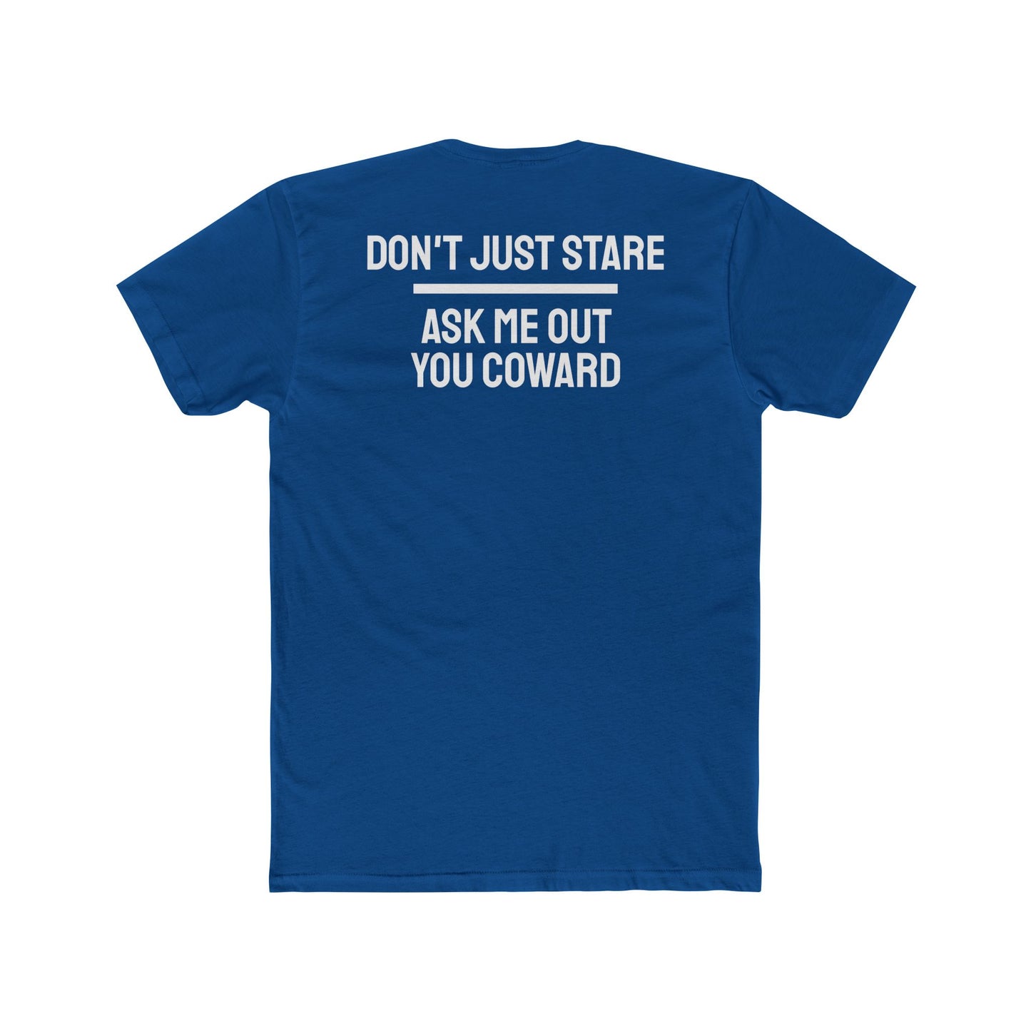 Don't Just Stare Ask Me Out You Coward - Unisex Cotton Crew Tee