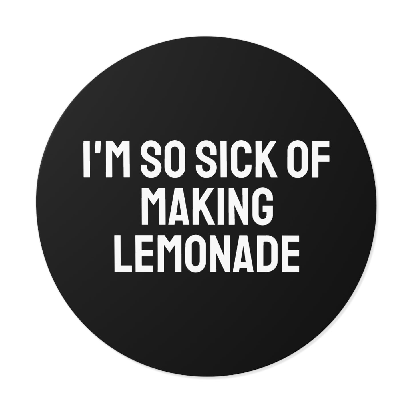 I'm So Sick Of Making Lemonade - Round Vinyl Stickers