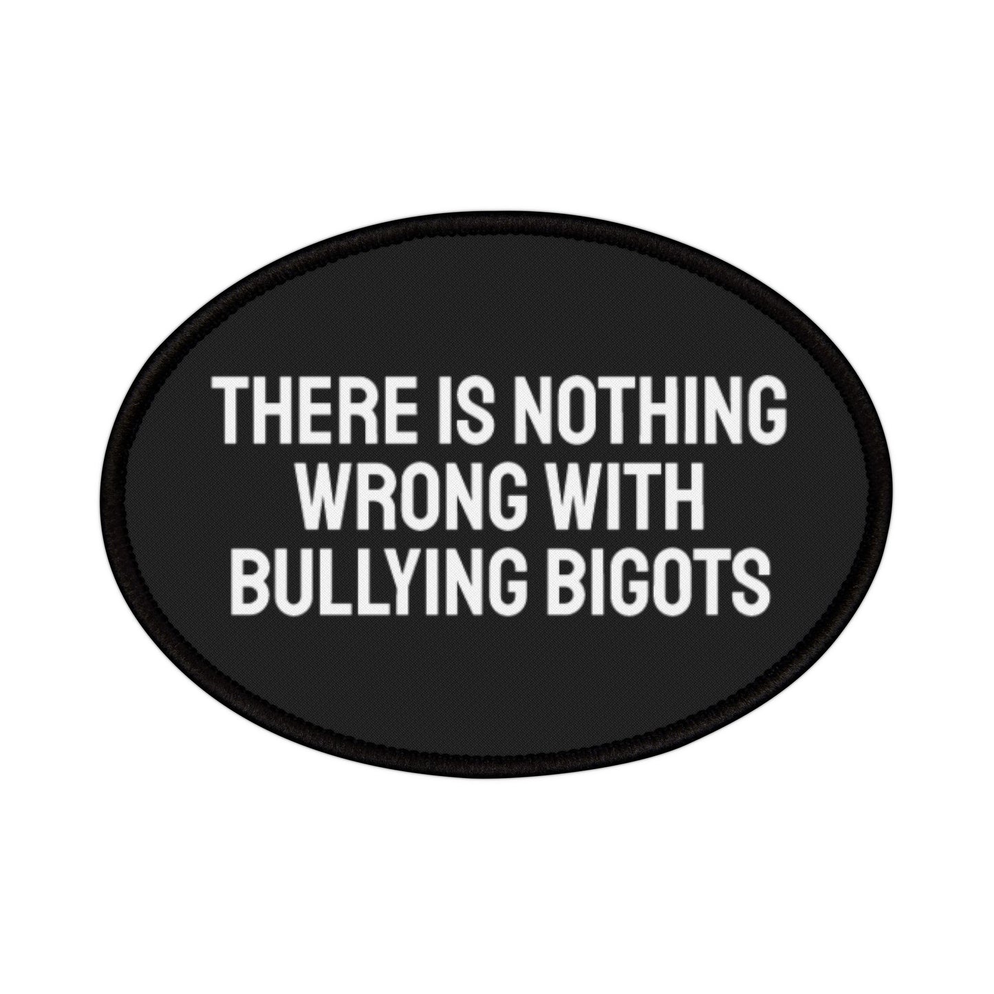 There Is Nothing Wrong With Bullying Bigots - Iron-On Patch