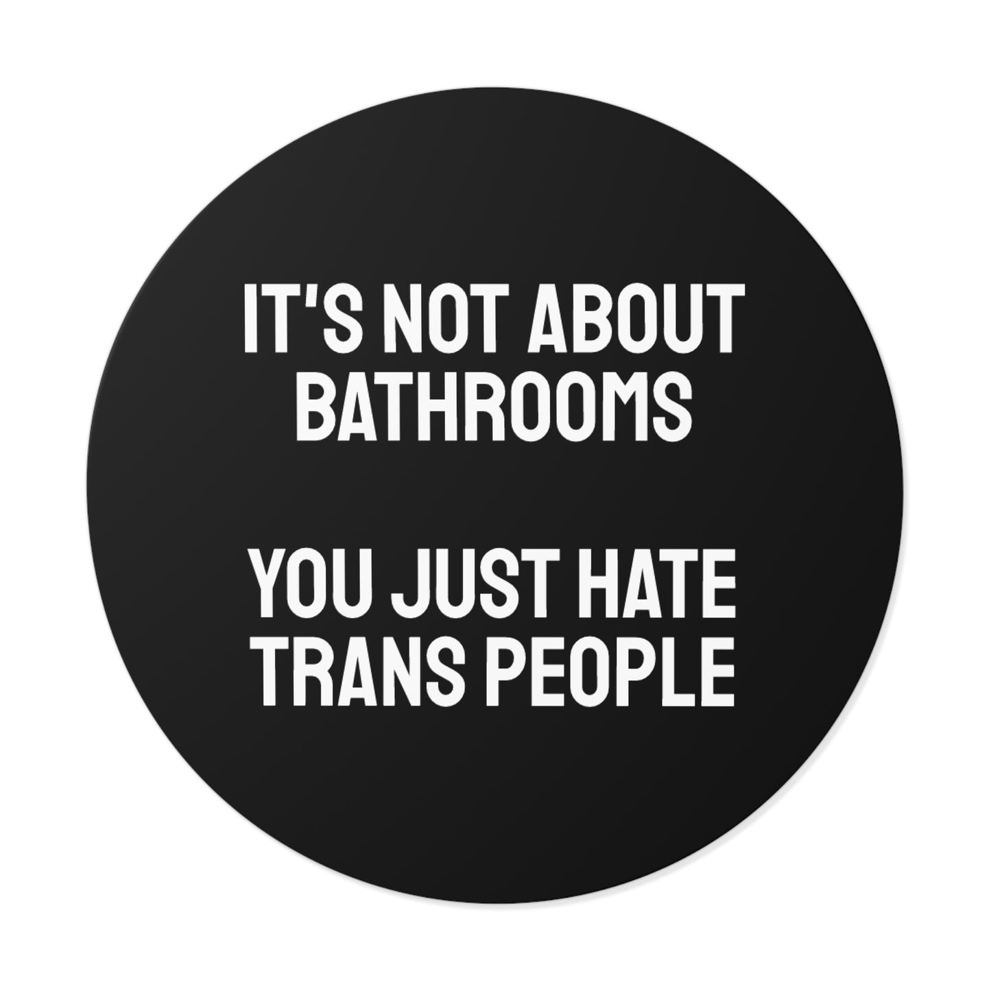 It's Not About Bathrooms You Just Hate Trans People - Round Vinyl Stickers