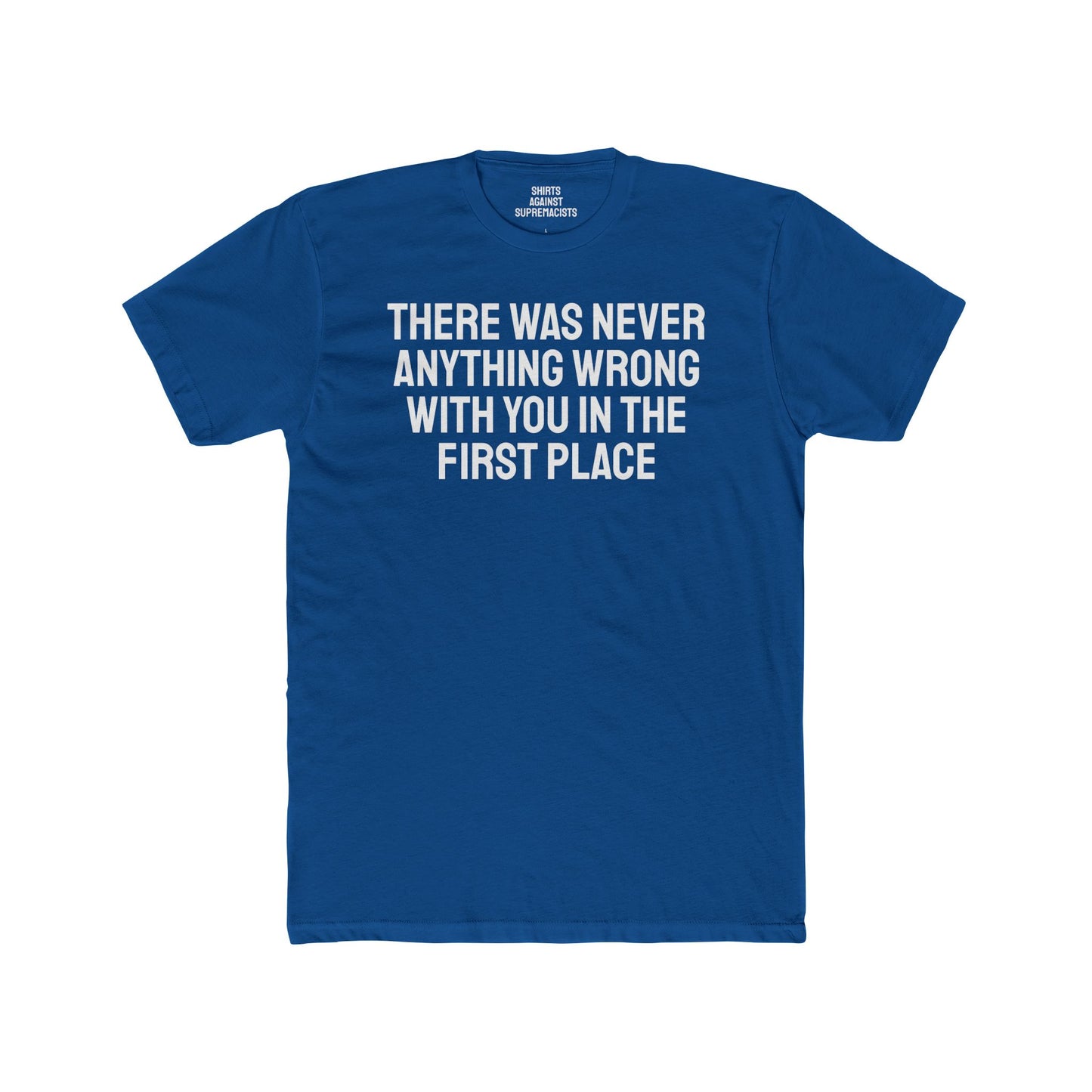 There Was Never Anything Wrong With You In The First Place - Unisex Cotton Crew Tee