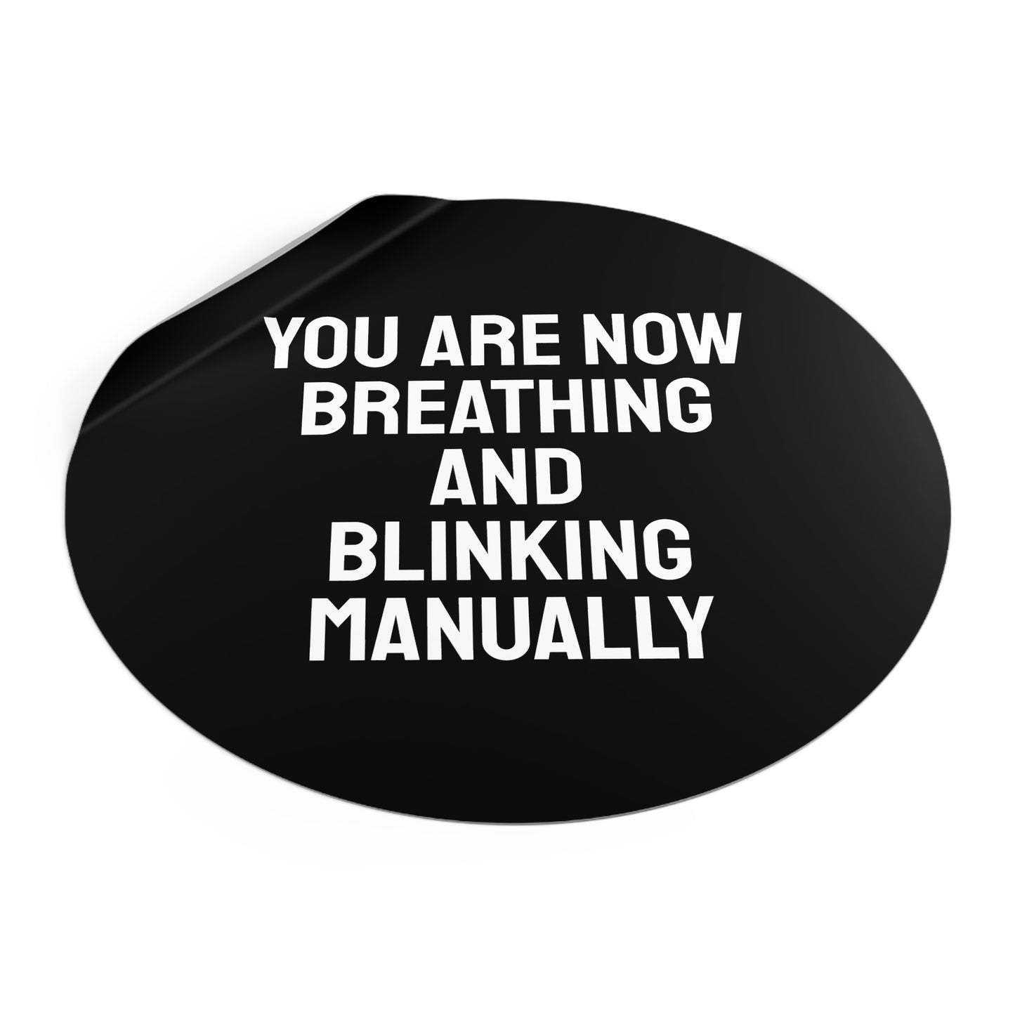 You Are Now Breathing And Blinking Manually - Round Vinyl Stickers
