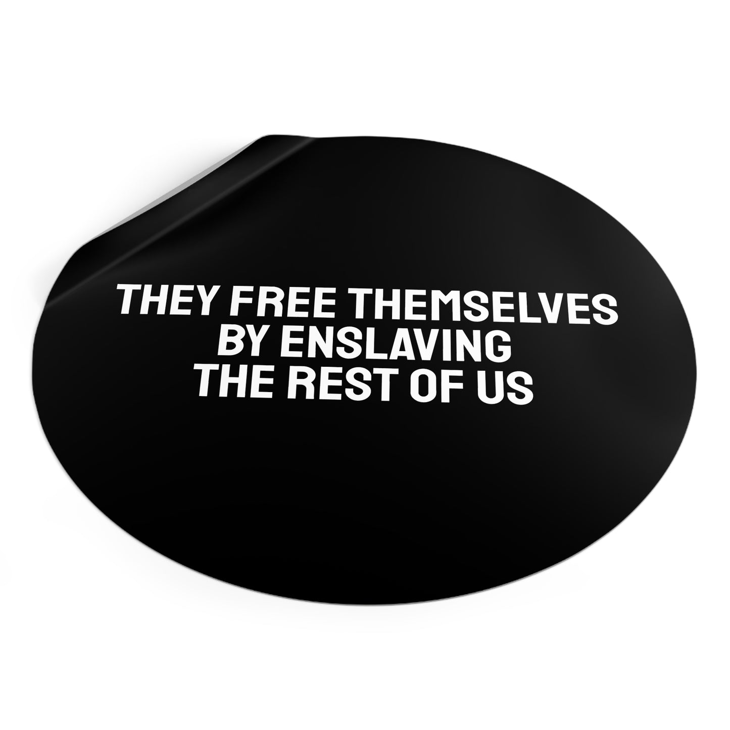 The Free Themselves By Enslaving The Rest Of Us - Round Vinyl Stickers