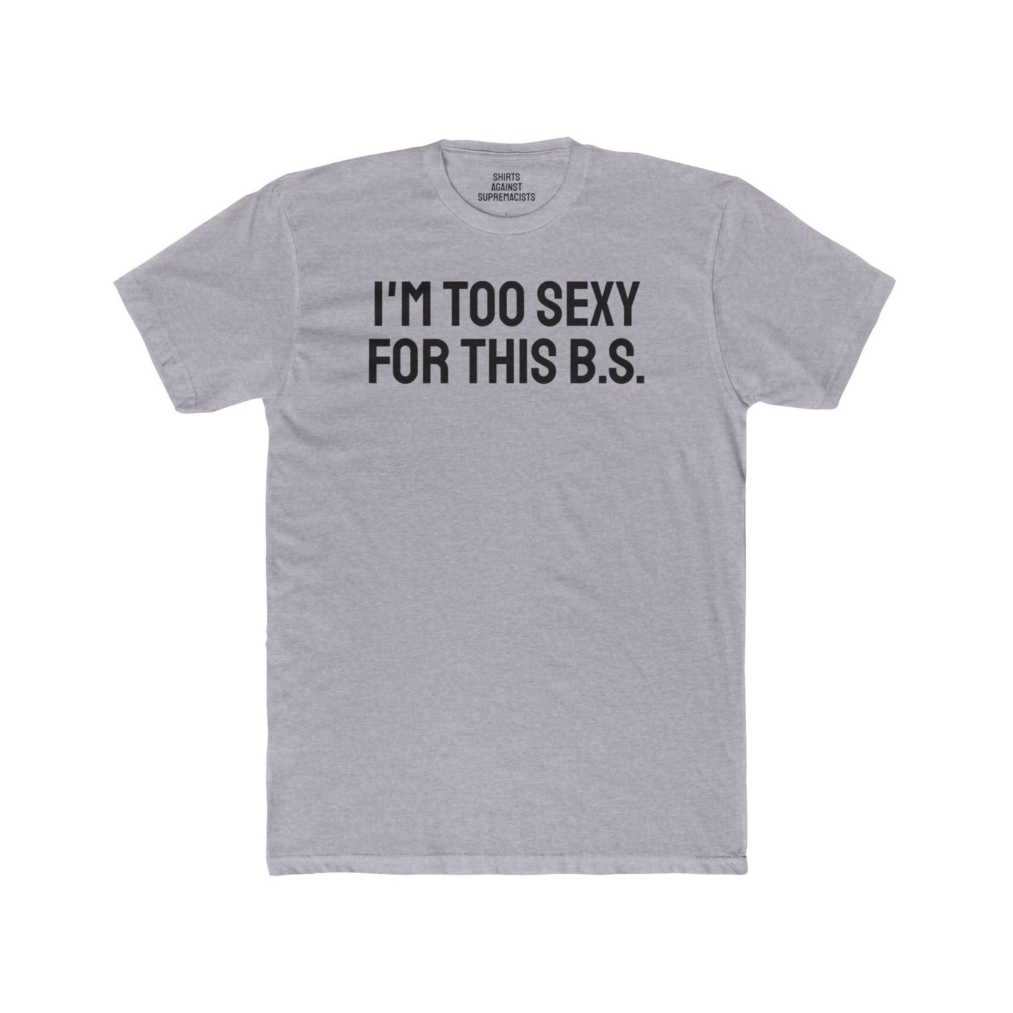 I'm Too Sexy For This B.S. - Unisex Cotton Crew Tee