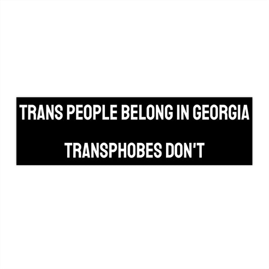 Trans People Belong In Georgia Transphobes Don't -Bumper Sticker
