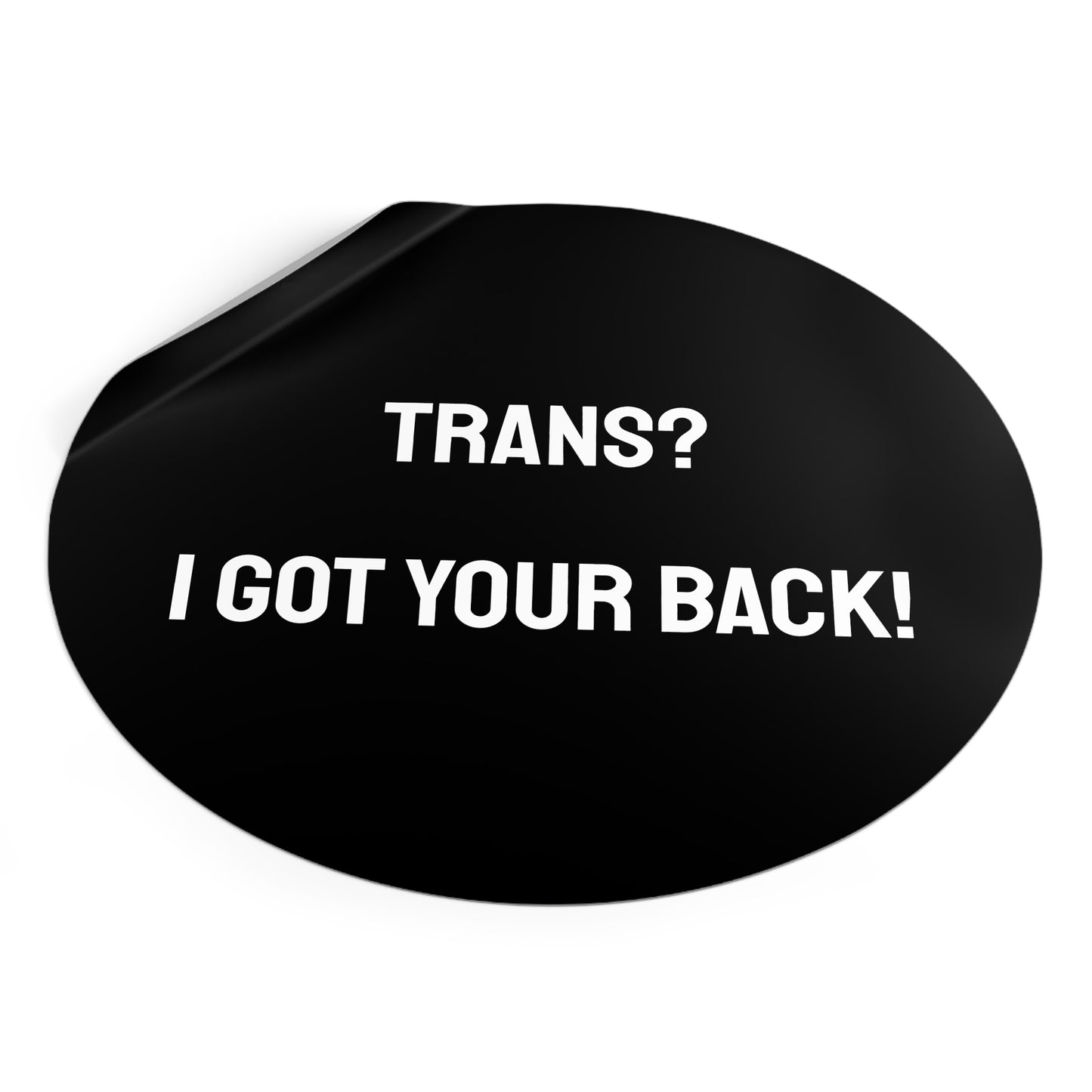 Trans? I Got Your Back! - Round Vinyl Stickers