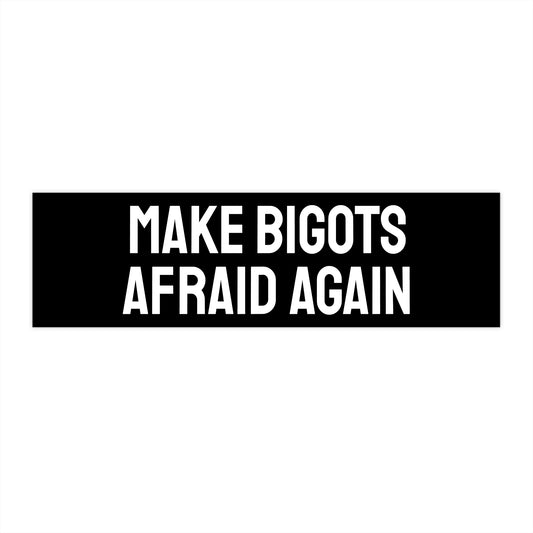 Make Bigots Afraid Again - Bumper Sticker