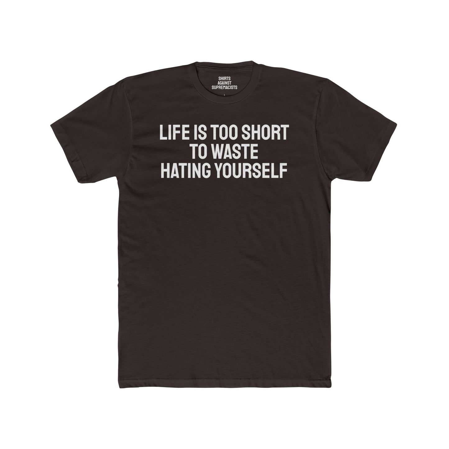 Life Is Too Short To Waste Hating Yourself - Unisex Cotton Crew Tee