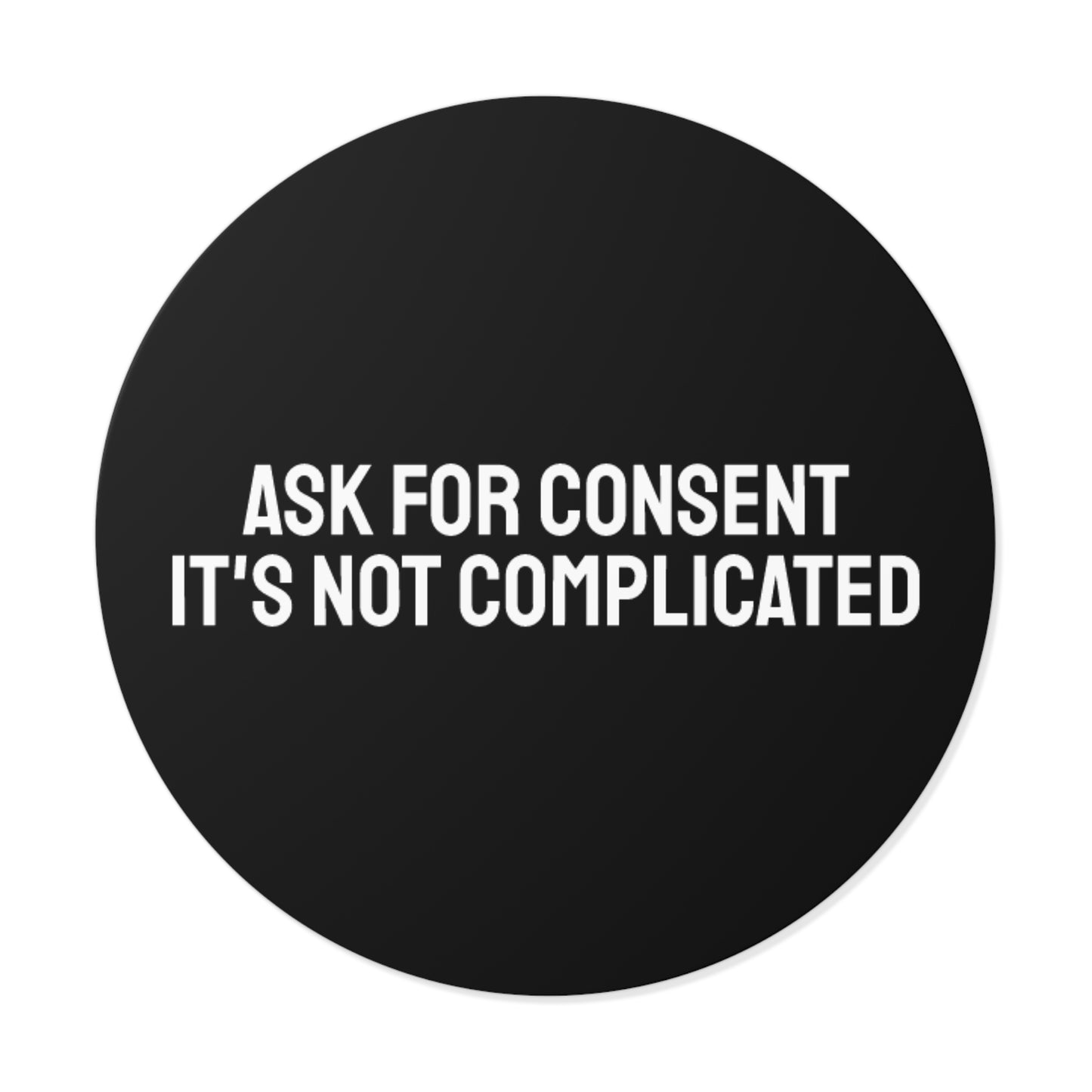 Ask For Consent It's Not Complicated - Round Vinyl Stickers