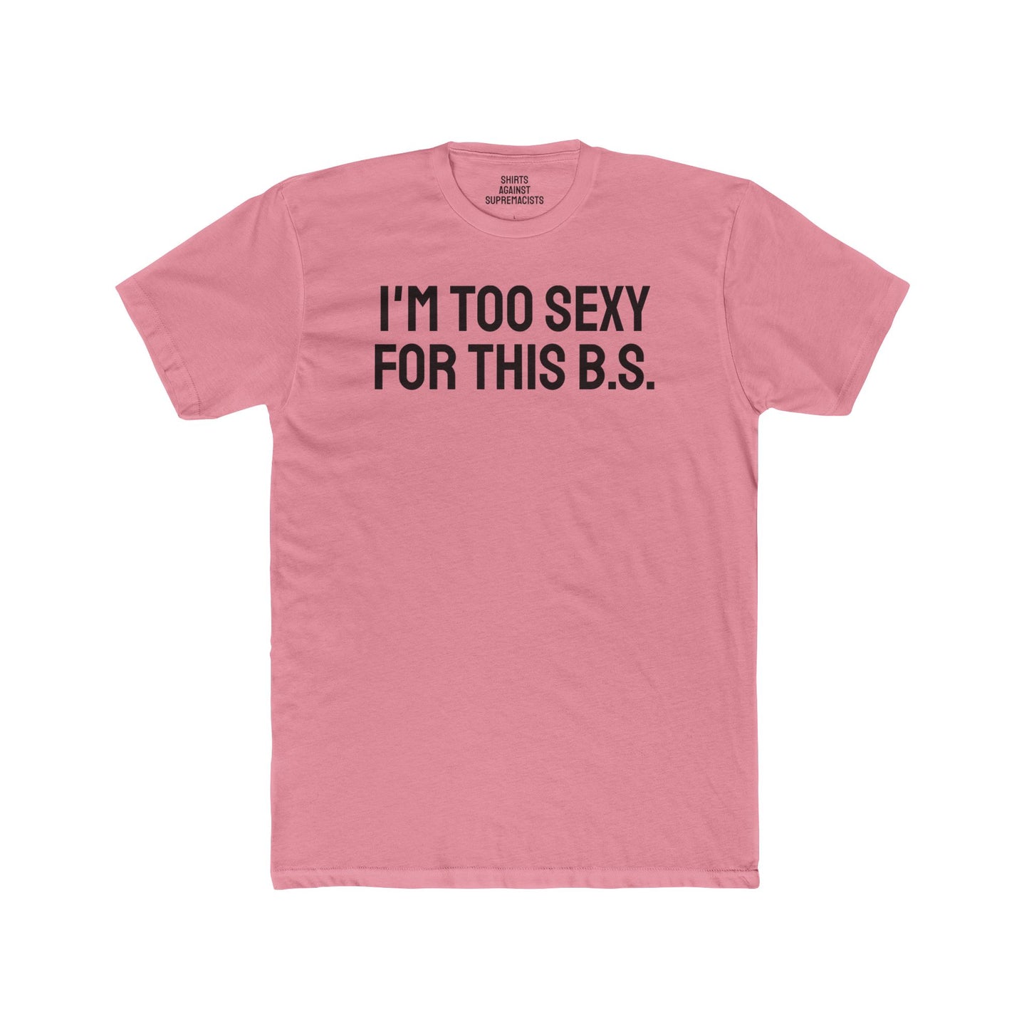 I'm Too Sexy For This B.S. - Unisex Cotton Crew Tee