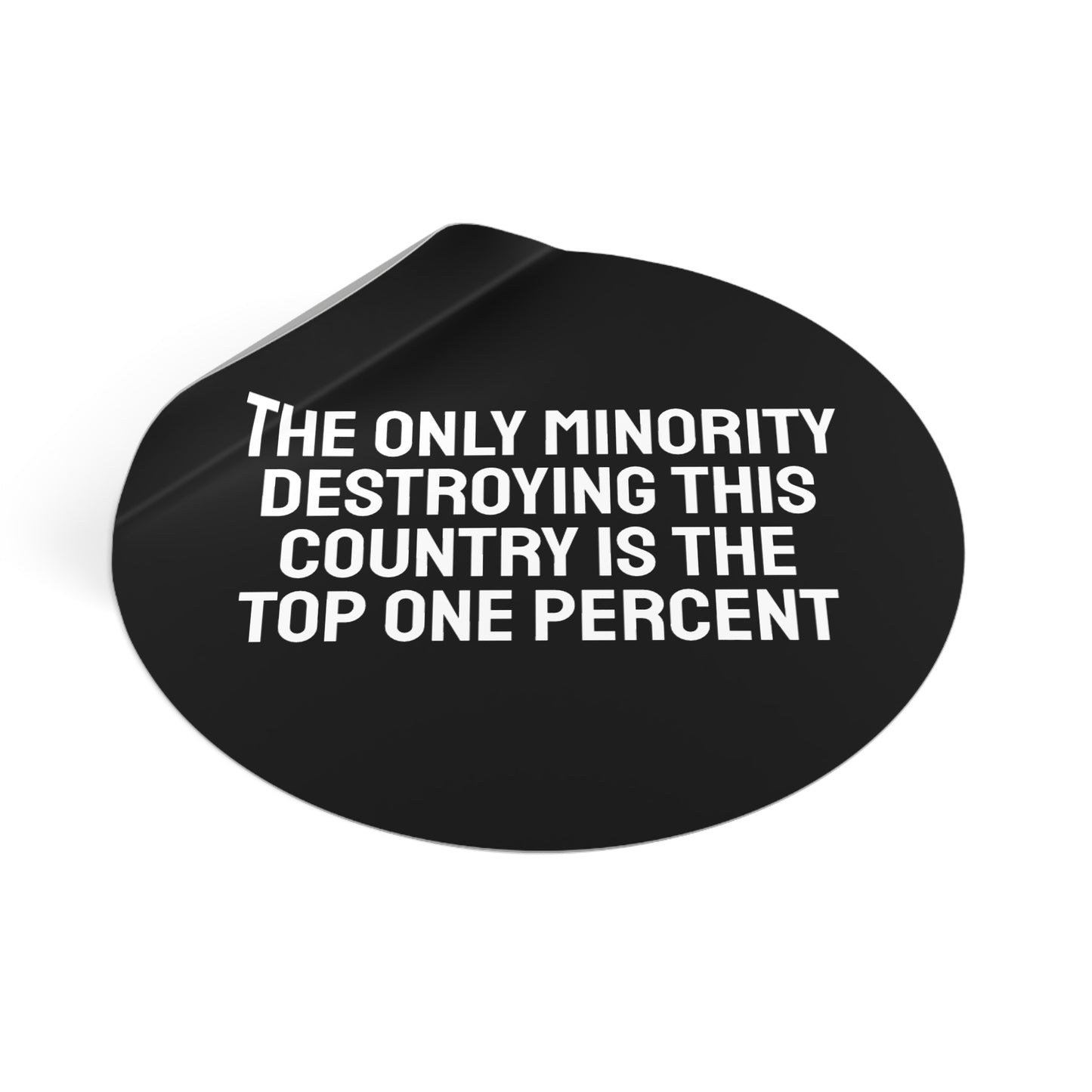 The Only Minority Destroying This Country Is The Top One Percent - Round Vinyl Stickers