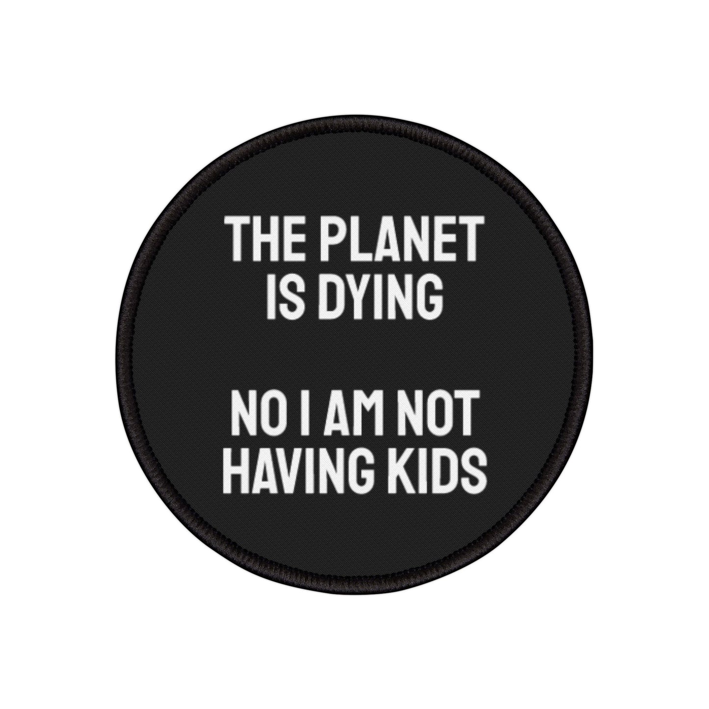 The Planet Is Dying No I Am Not Having Kids - Iron-On Patch