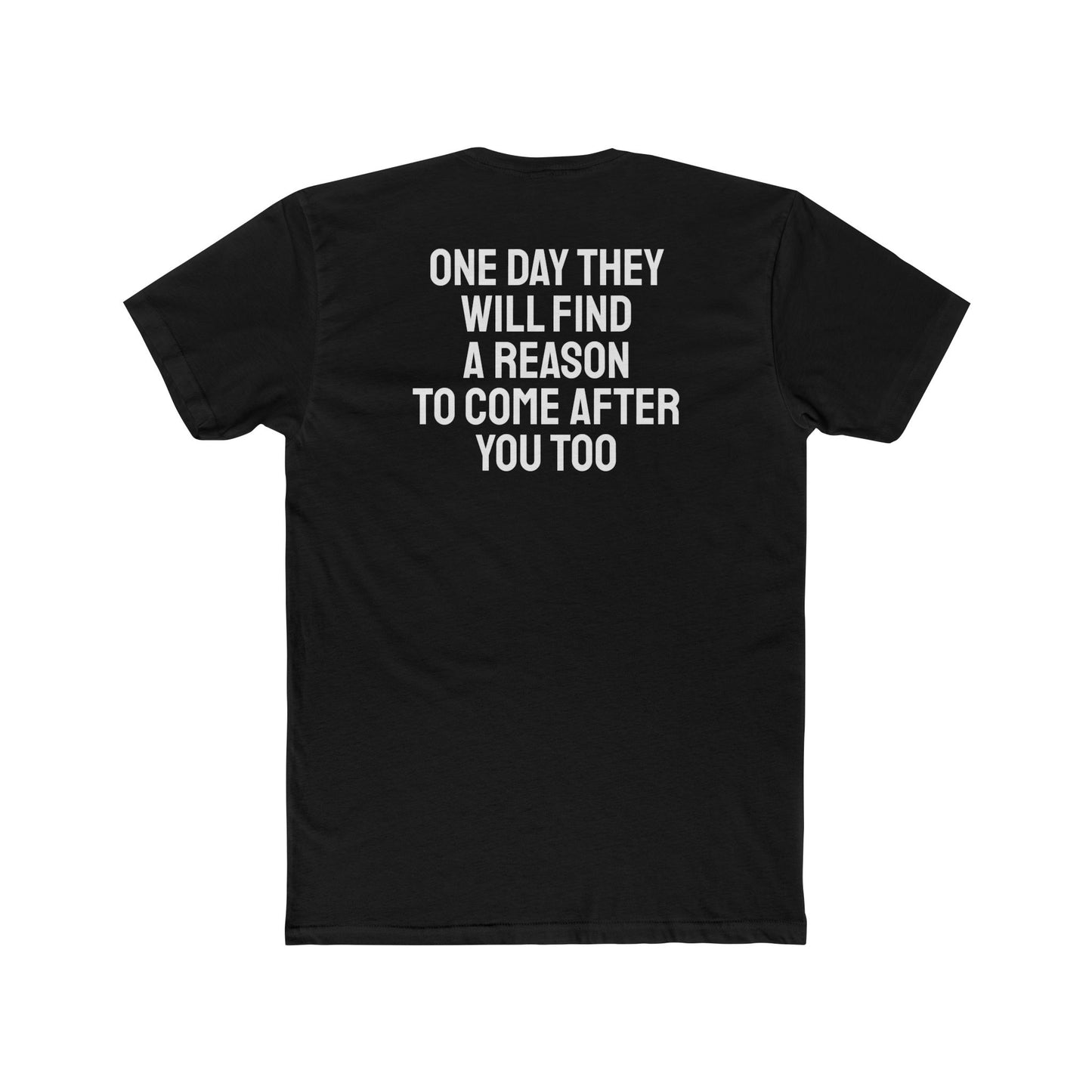 One Day They Will Find A Reason To Come After You Too - Unisex Cotton Crew Tee