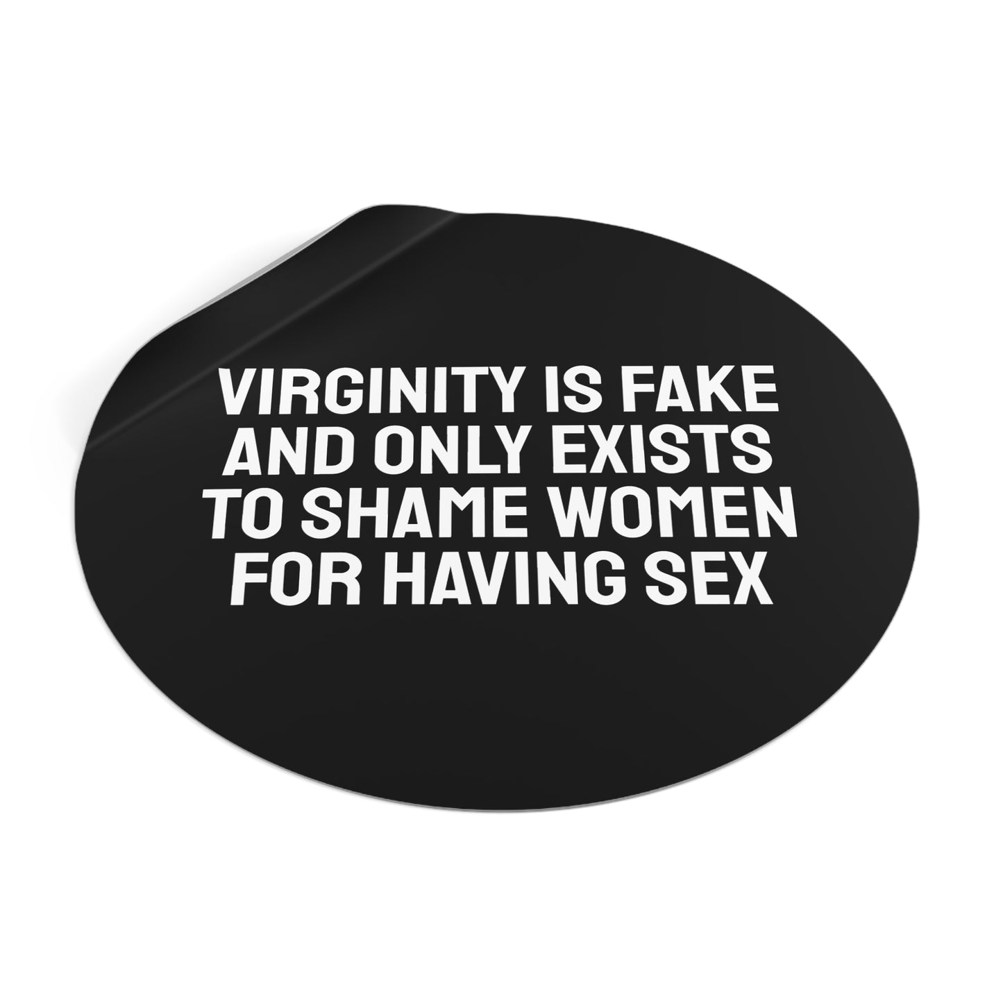 Virginity Is Fake And Only Exists To Shame Women For Having Sex - Round Vinyl Stickers