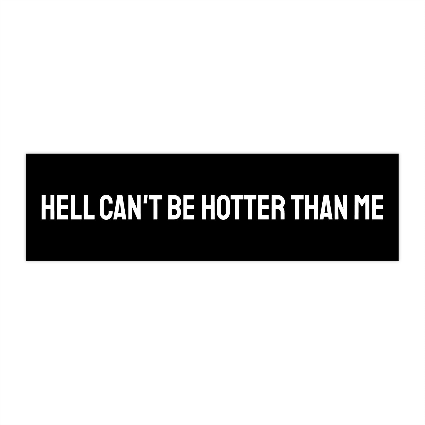 Hell Can't Be Hotter Than Me - Bumper Sticker