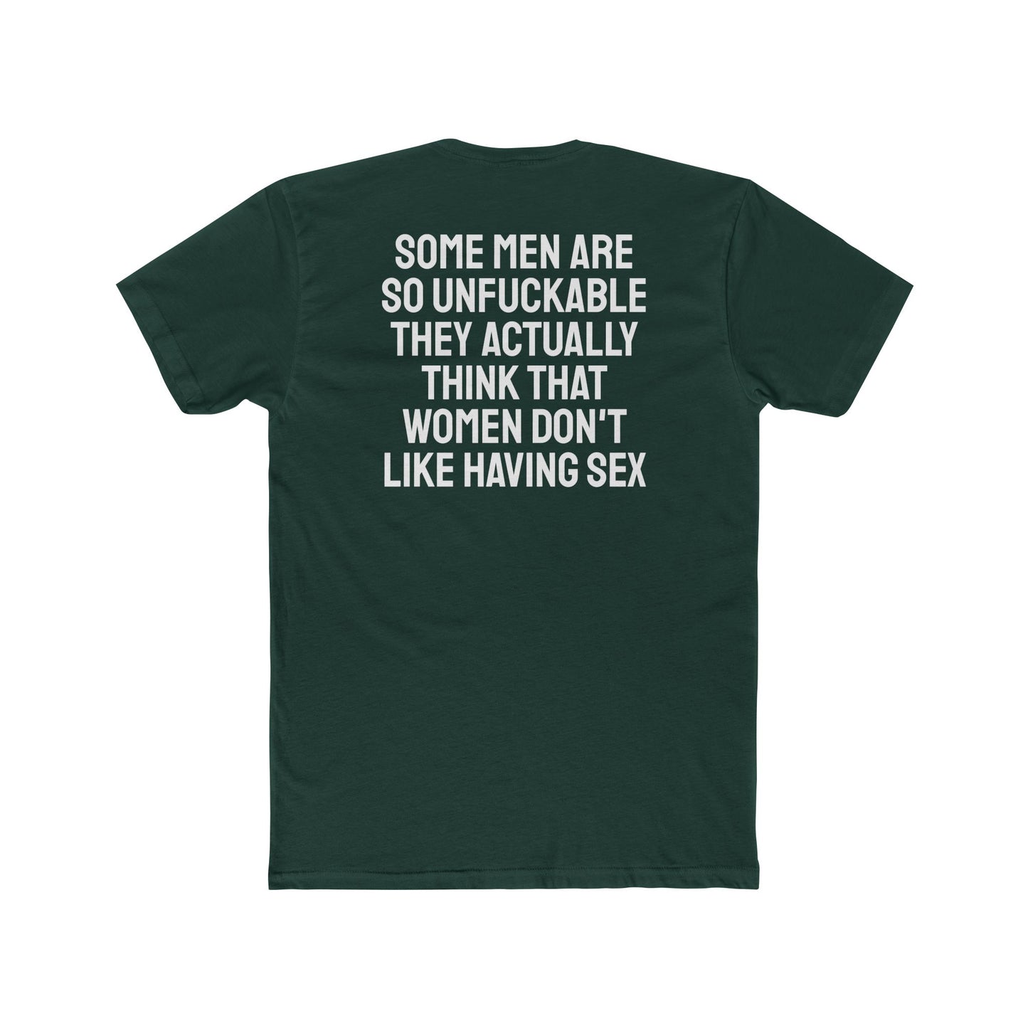 Some Men Are So Unfuckable They Actually Think Women Don't Like Having Sex - Unisex Cotton Crew Tee