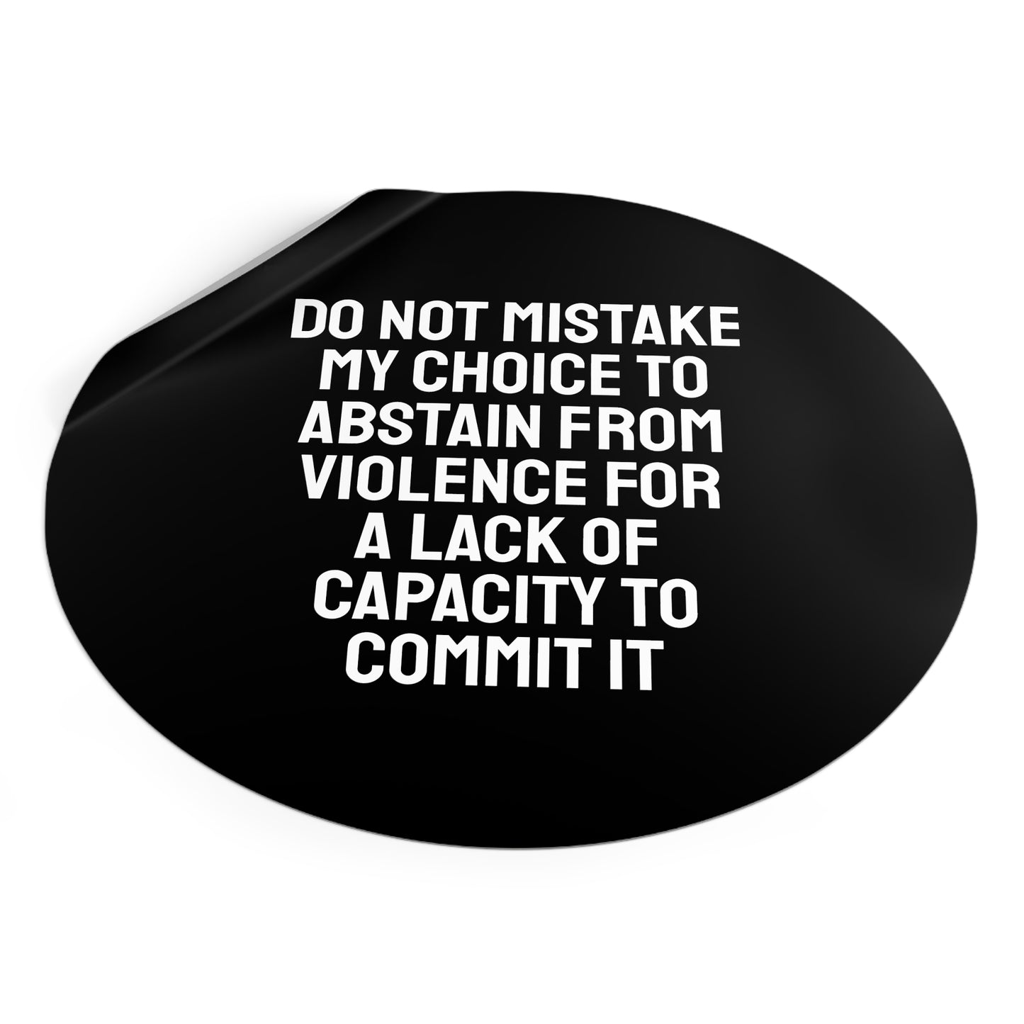 Do Not Mistake My Choice To Abstain From Violence For A Lack Of Capacity To Commit It - Round Vinyl Stickers