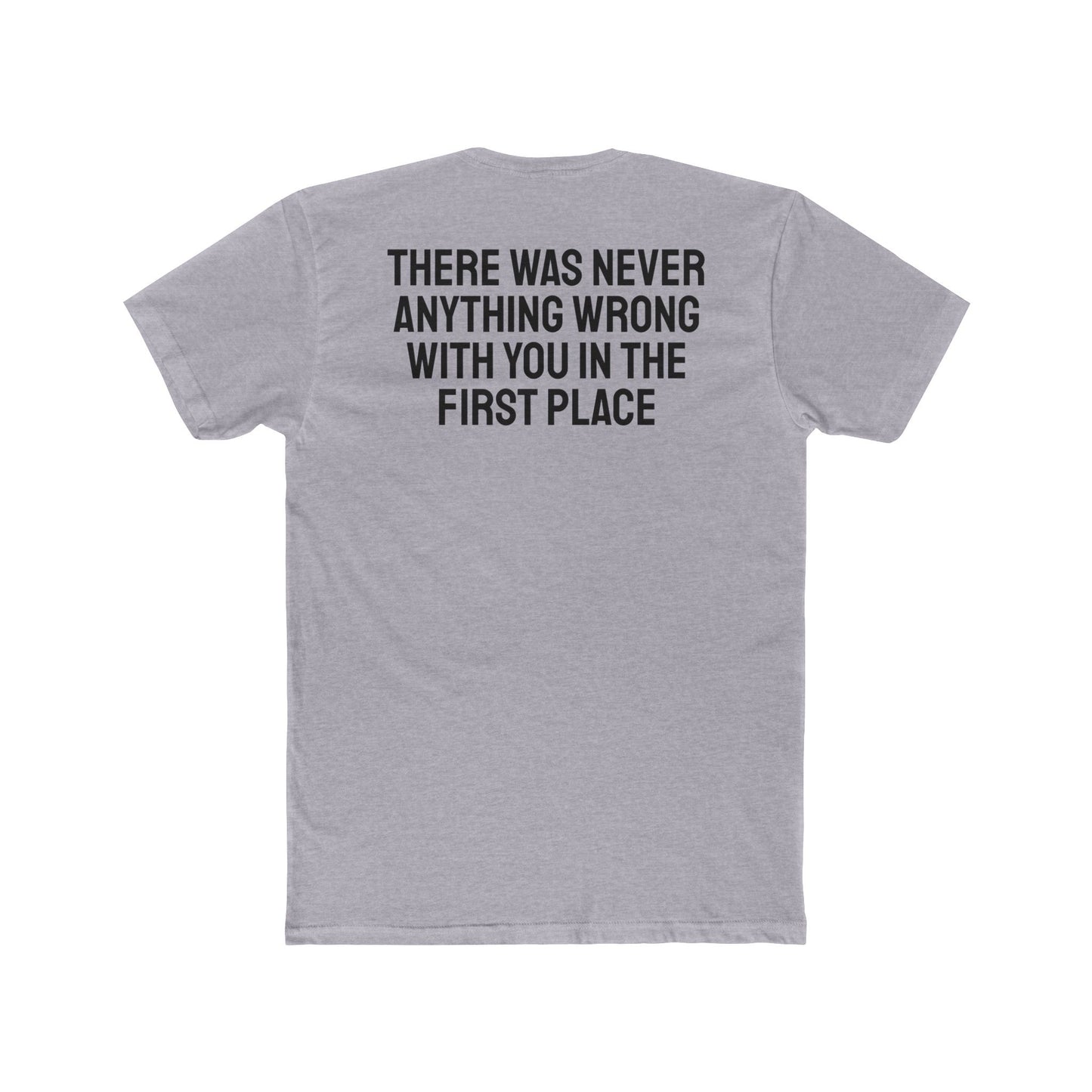 There Was Never Anything Wrong With You In The First Place - Unisex Cotton Crew Tee