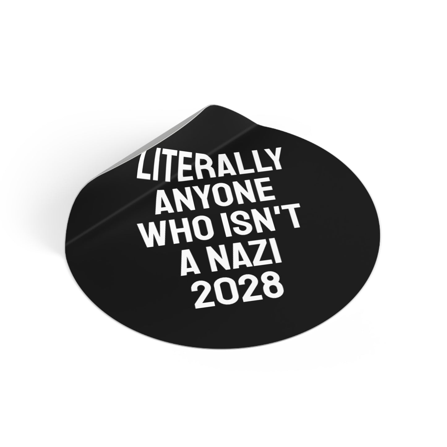 Literally Anyone Who Isn't A Nazi 2028 - Round Vinyl Stickers