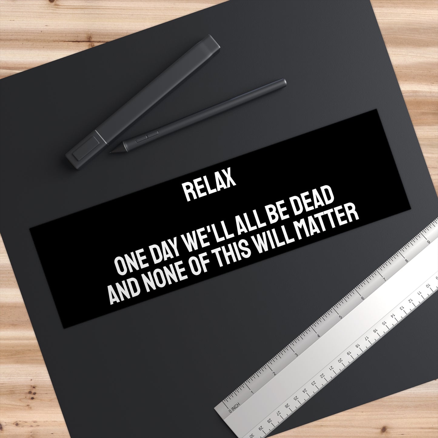 Relax One Day We'll All Be Dead And None Of This Will Matter - Bumper Sticker
