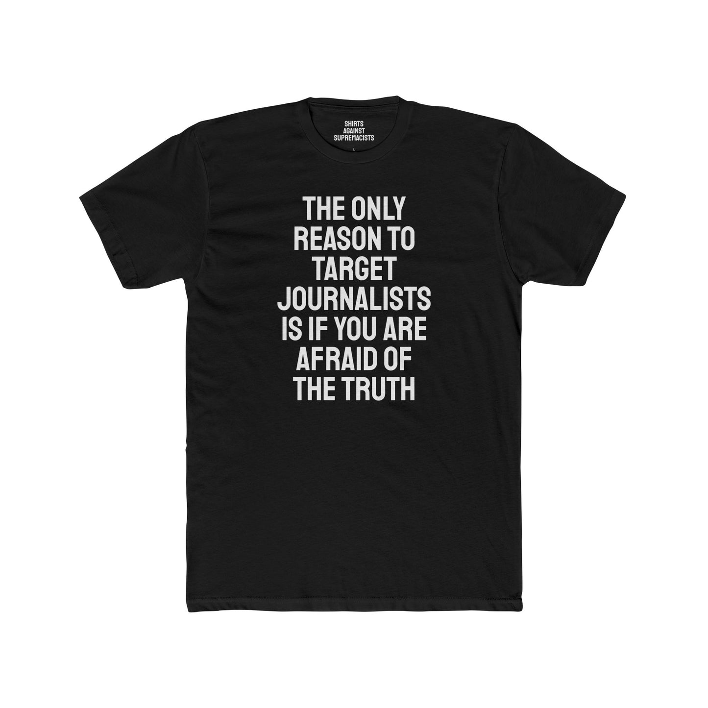 The Only Reason To Target Journalists Is If You Are Afraid Of The Truth - Unisex Cotton Crew Tee
