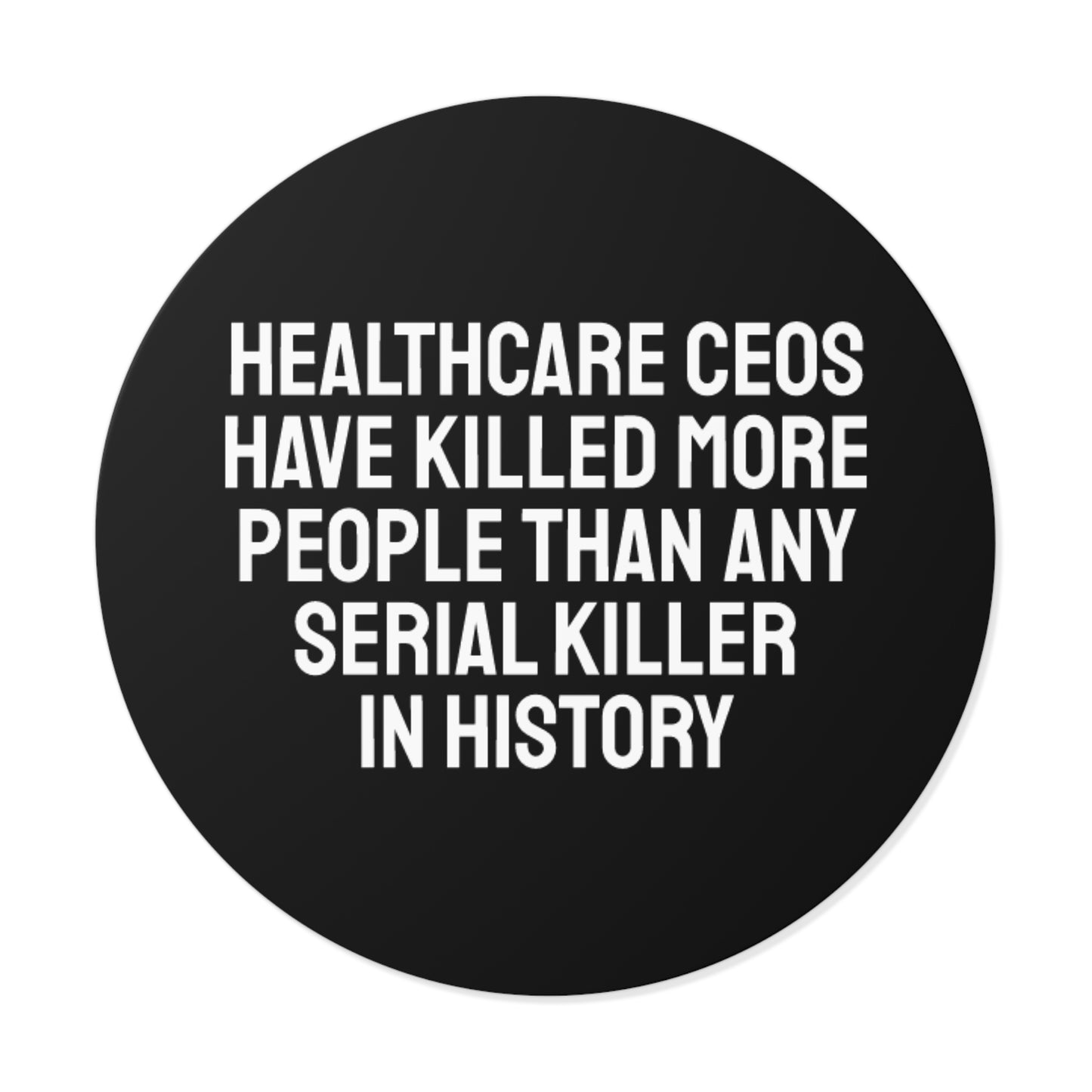 Healthcare CEOs Have Killed More People Than Any Person In History - Round Vinyl Stickers