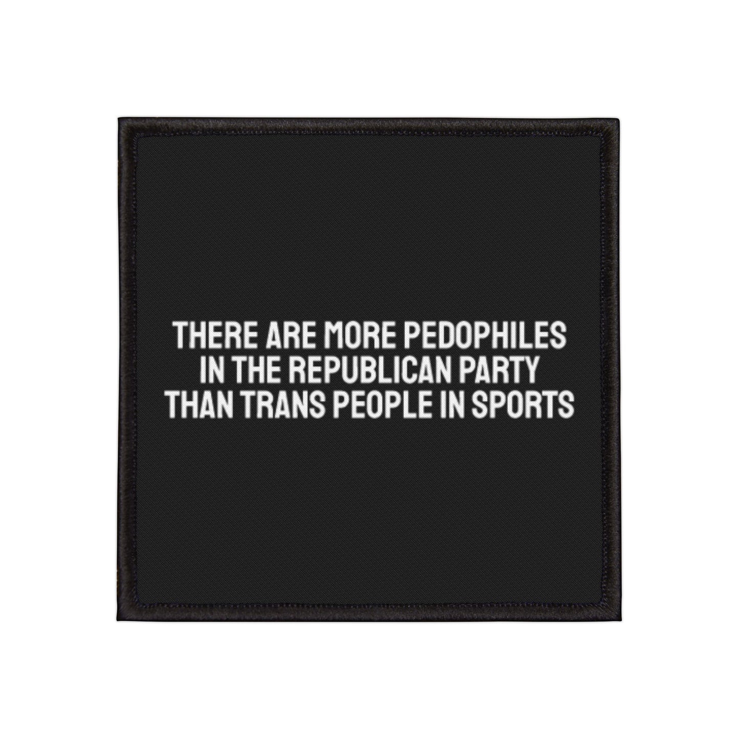 There Are More Pedophiles In The Republican Party Than Trans People In Sports - Iron-On Patch
