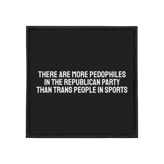 There Are More Pedophiles In The Republican Party Than Trans People In Sports - Iron-On Patch