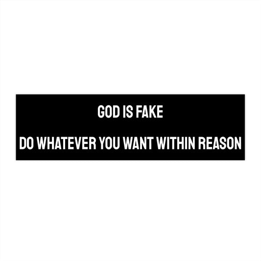 God Is Fake Do Whatever You Want Within Reason - Bumper Sticker