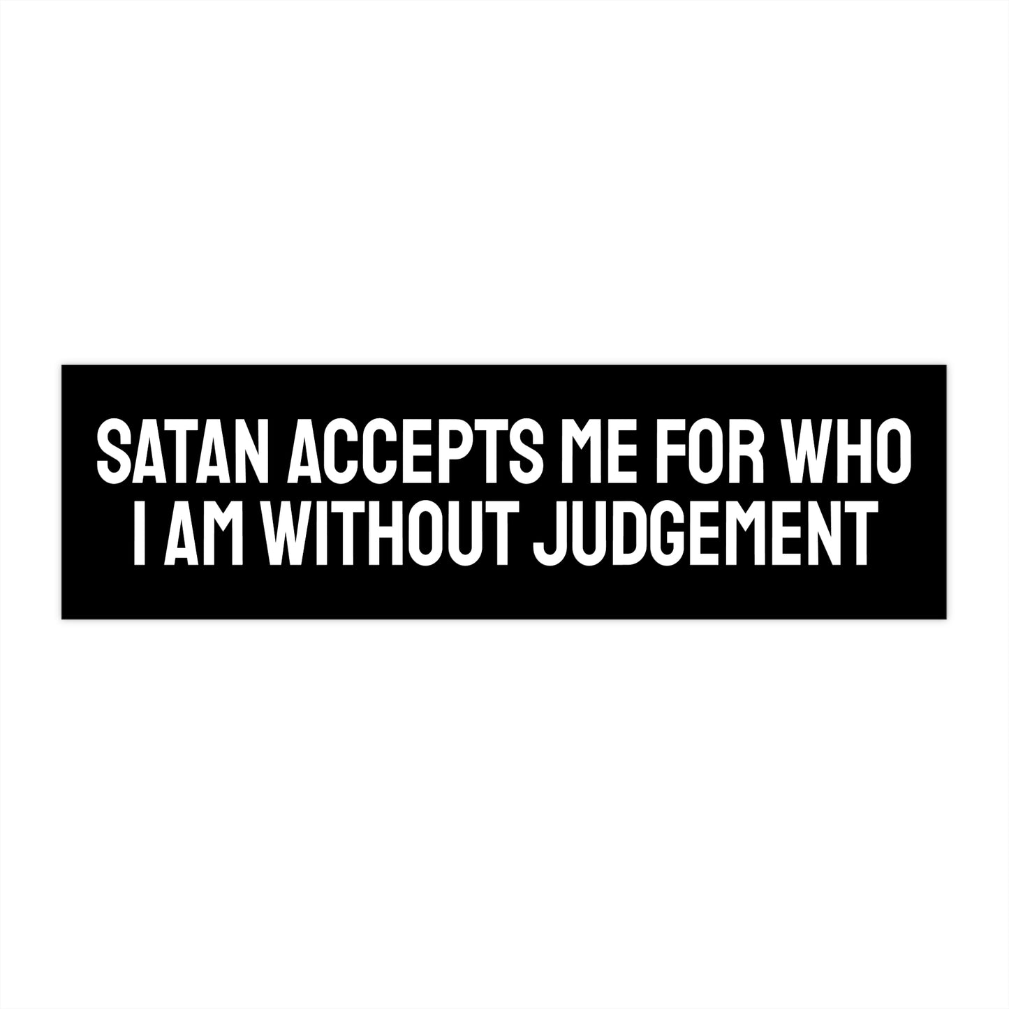 Satan Accepts Me For Who I Am Without Judgement - Bumper Sticker