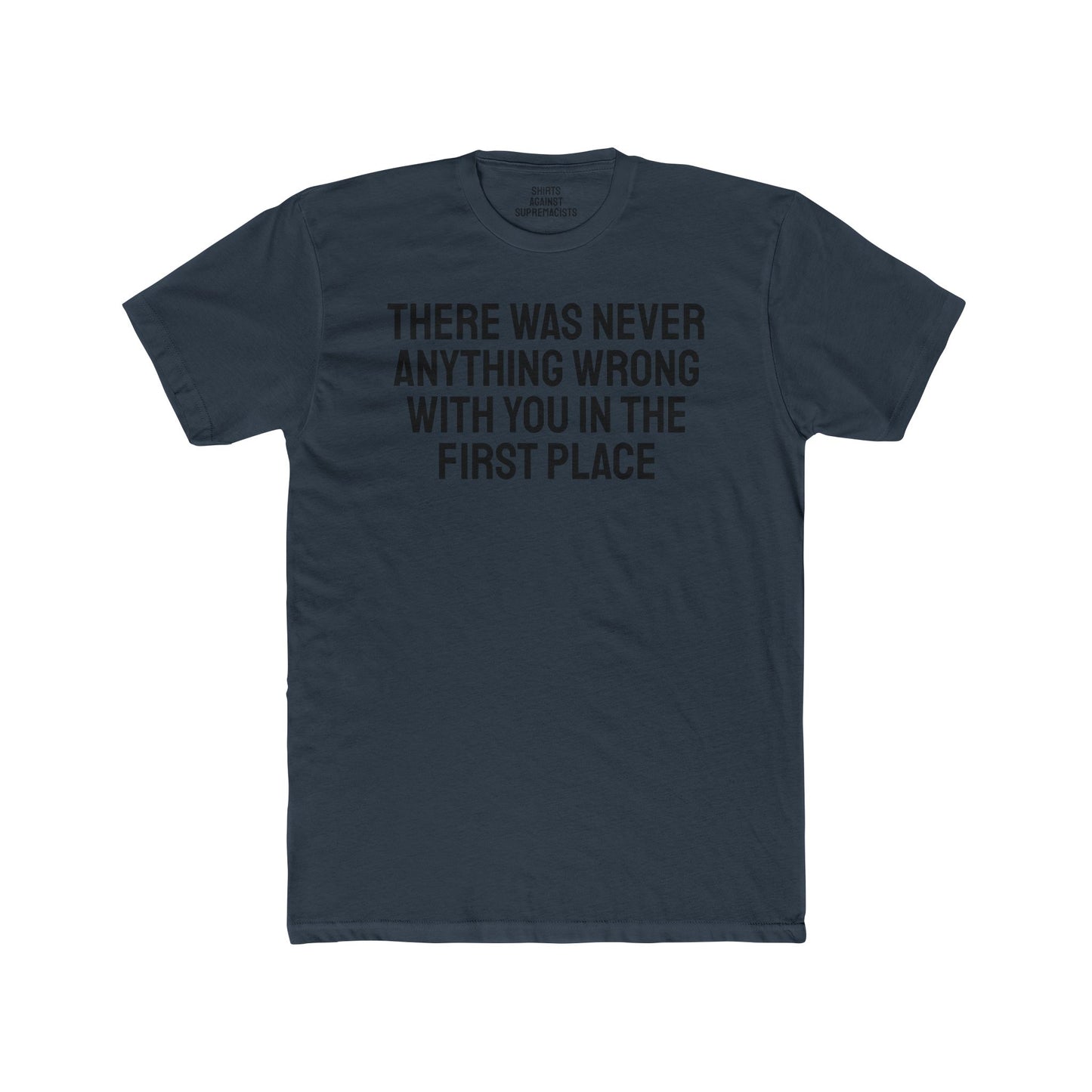 There Was Never Anything Wrong With You In The First Place - Unisex Cotton Crew Tee