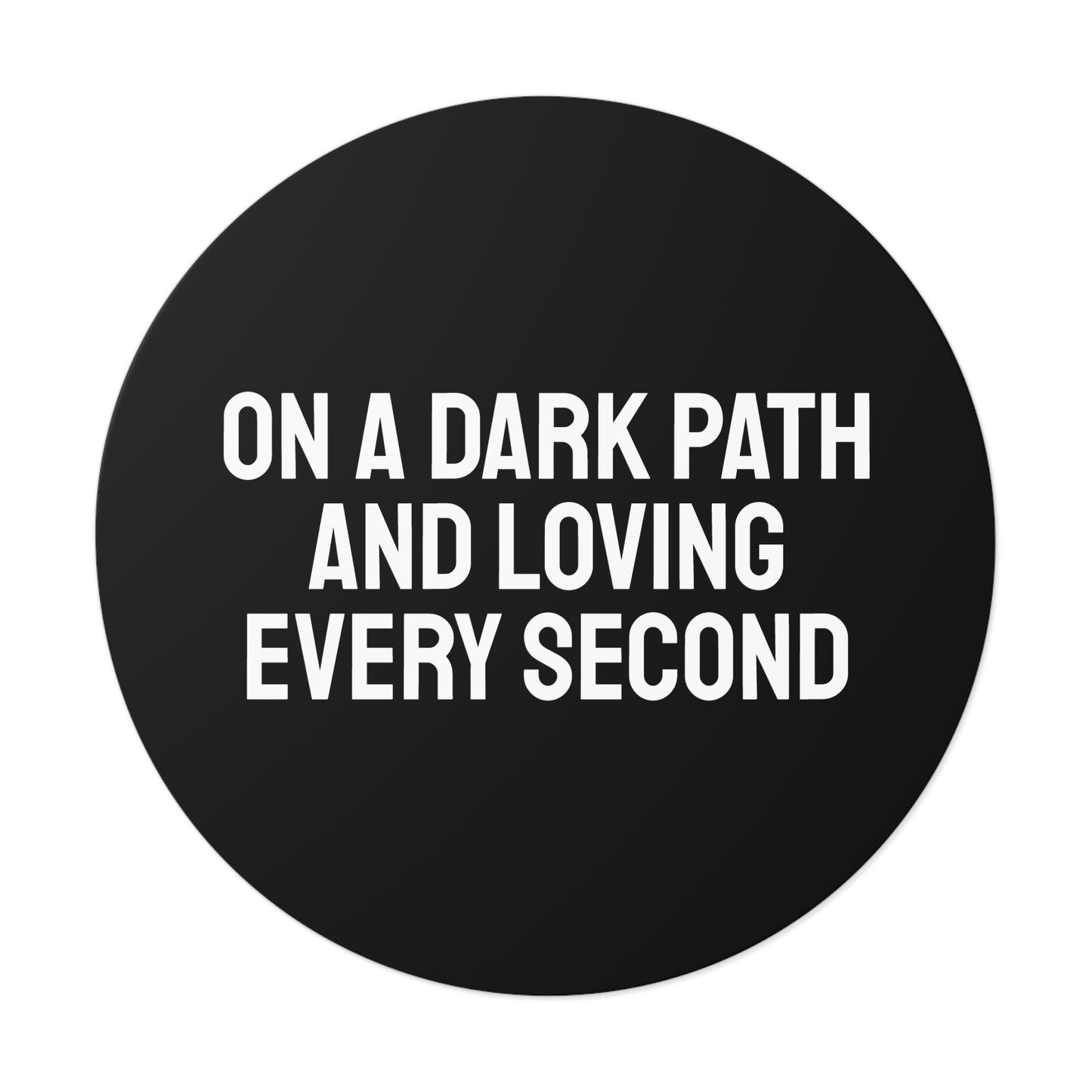 On A Dark Path And Loving Every Second - Round Vinyl Stickers