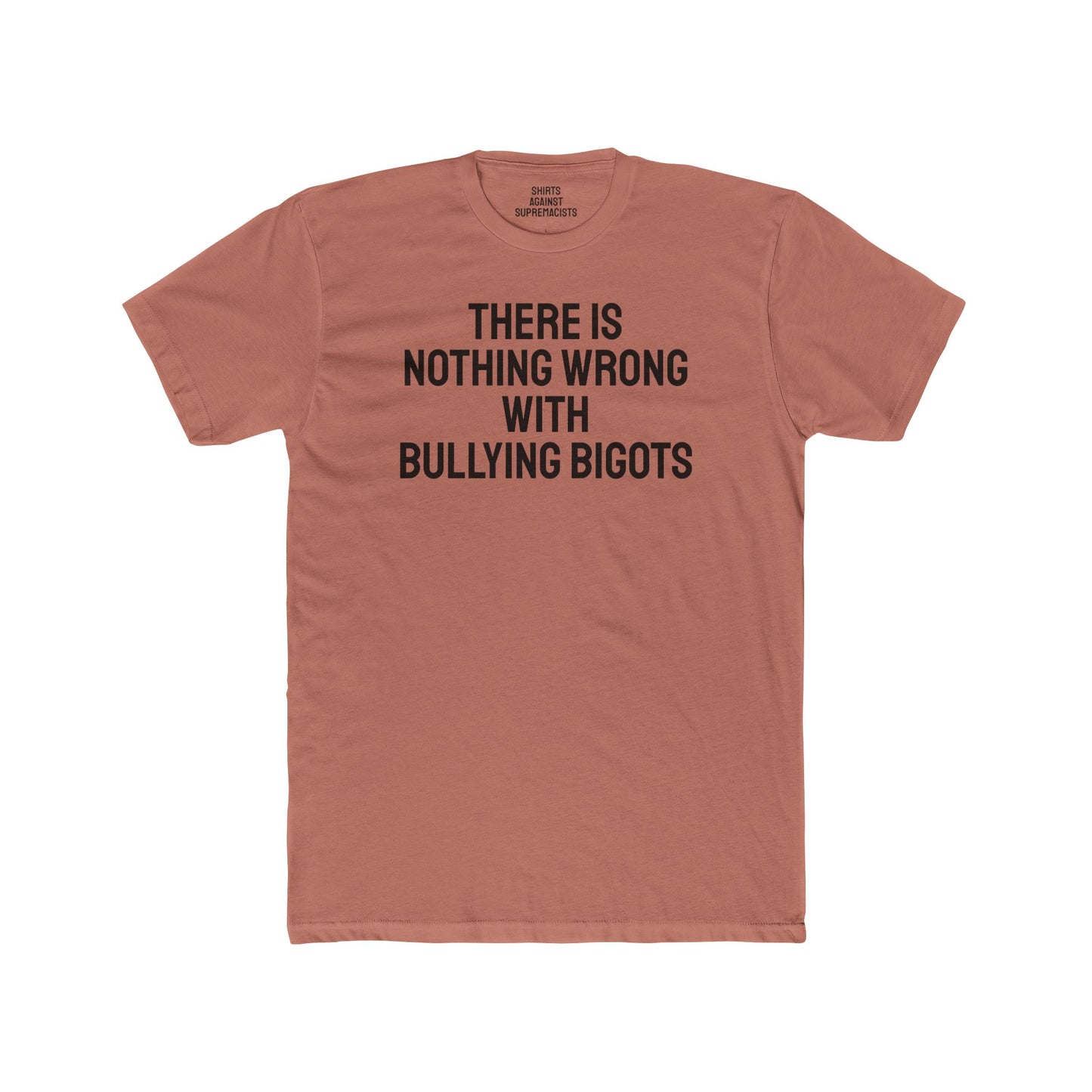 There Is Nothing Wrong With Bullying Bigots - Unisex Cotton Crew Tee