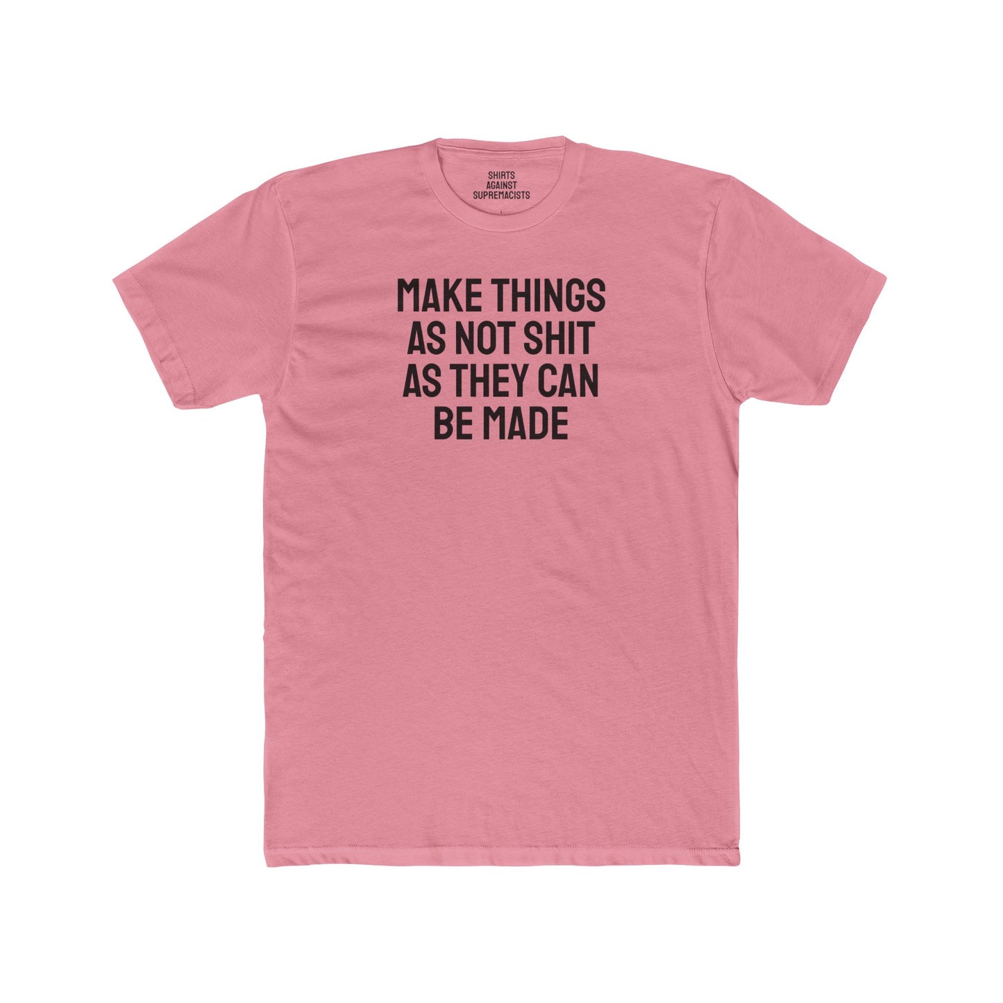Make Things As Not Shit As They Can Be Made - Unisex Cotton Crew Tee