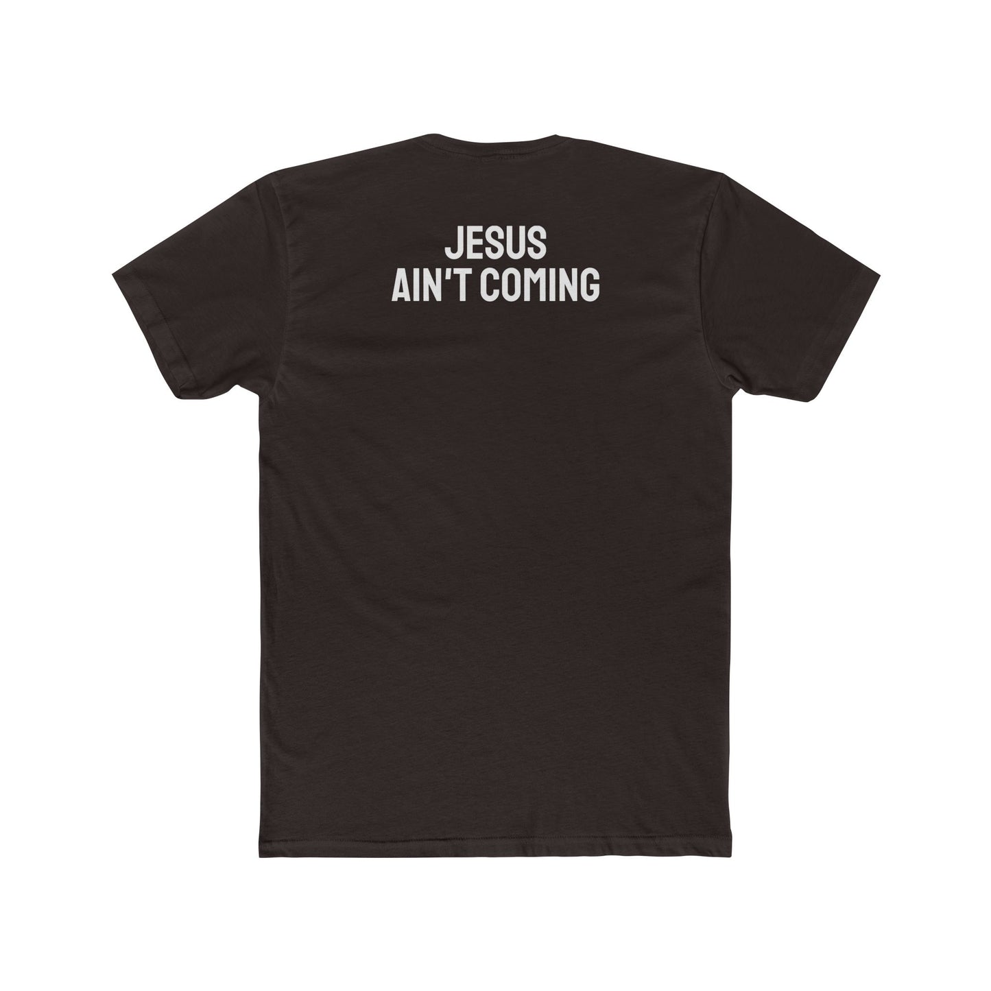 Jesus Ain't Coming - Unisex Cotton Crew Tee