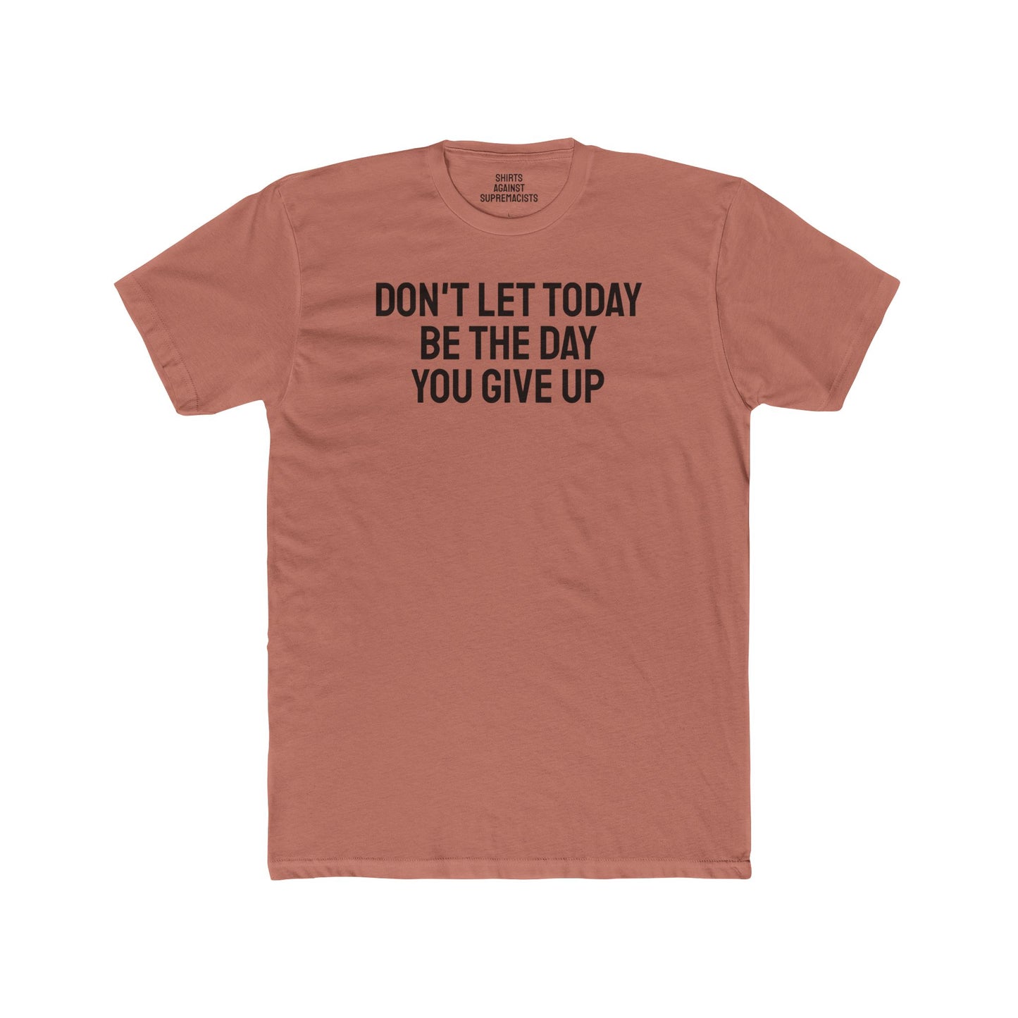 Don't Let Today Be The Day You Give Up - Unisex Cotton Crew Tee