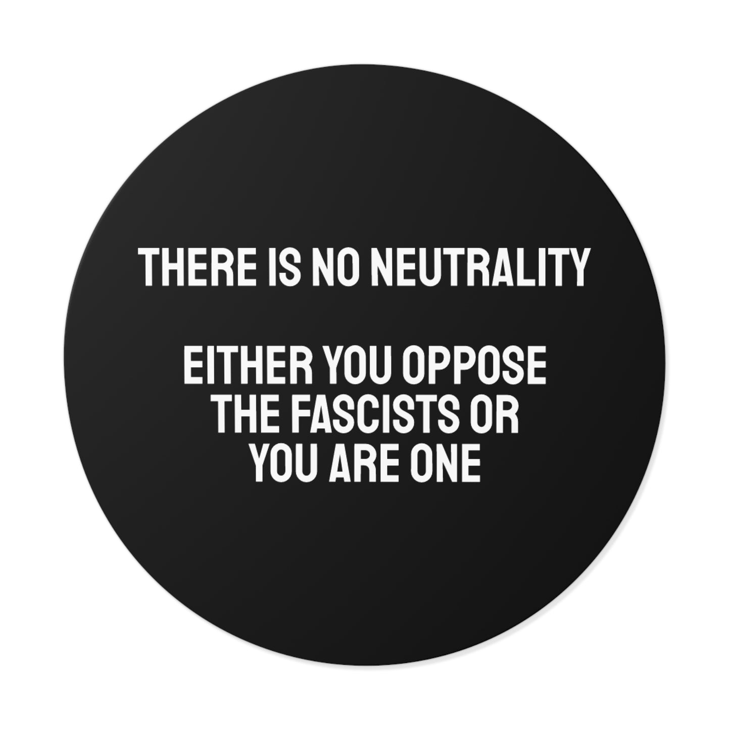 There Is No Neutrality Either You Oppose The Fascists Or You Are One - Round Vinyl Stickers