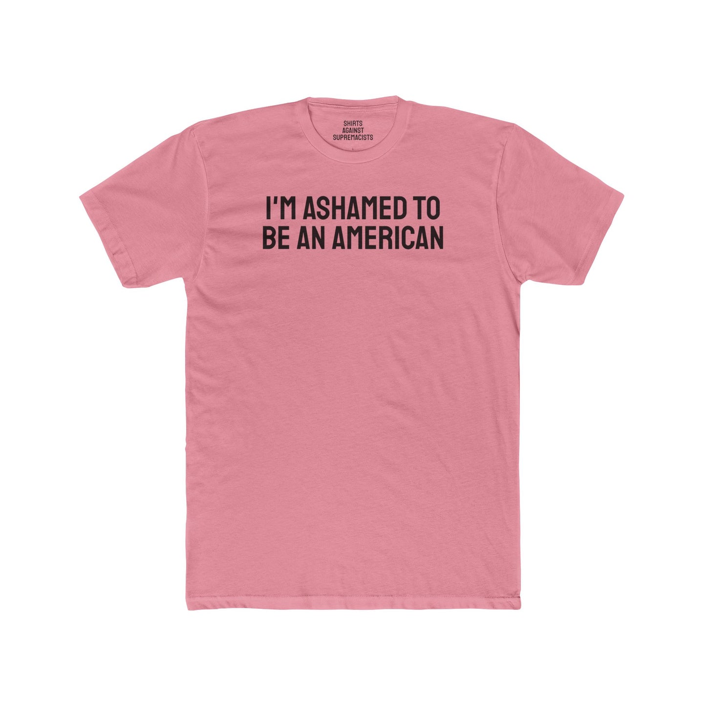 I'm Ashamed To Be An American - Unisex Cotton Crew Tee