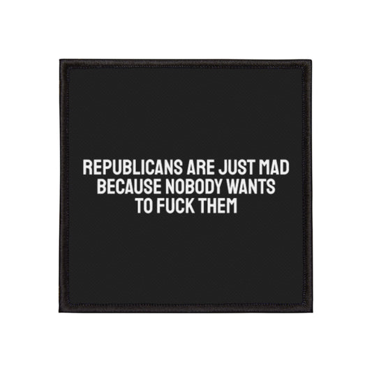 Republicans Are Just Mad Because Nobody Wants To Fuck Them - Iron-On Patch