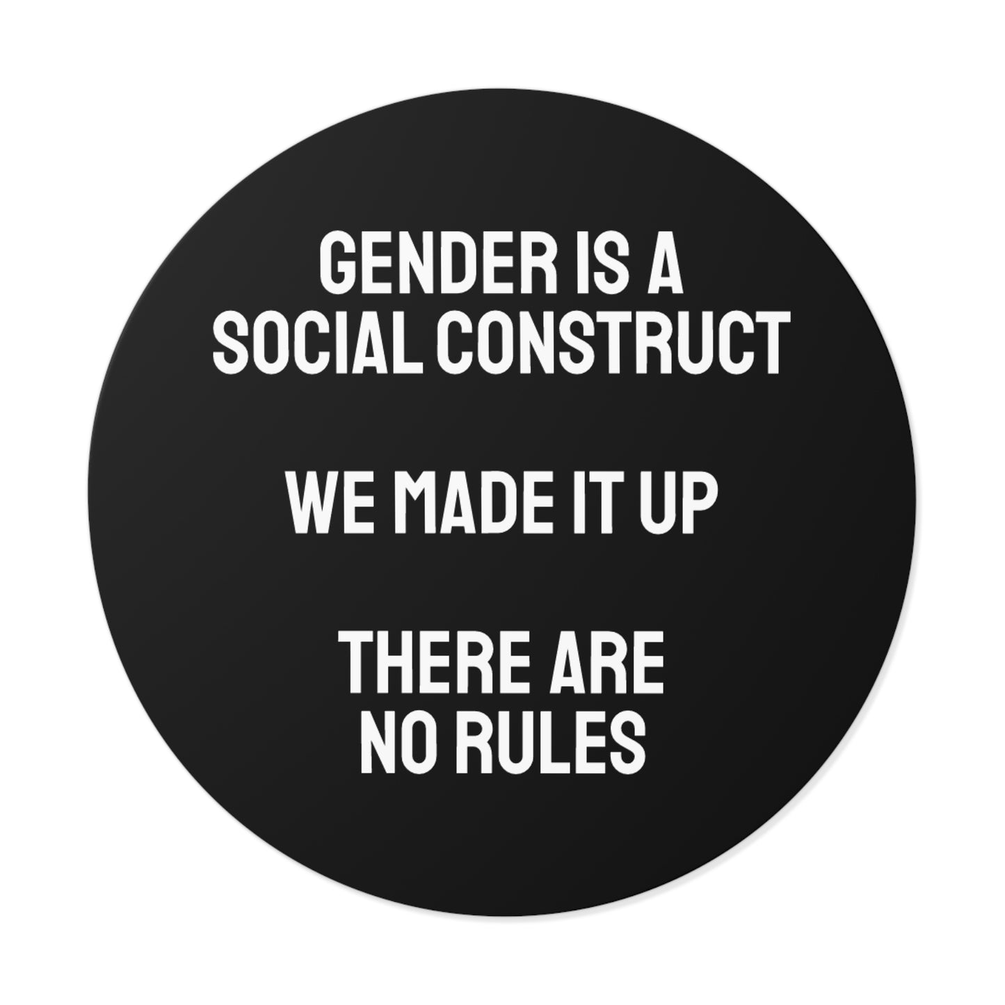 Gender Is A Social Construct We Made It Up There Are No Rules - Round Vinyl Stickers