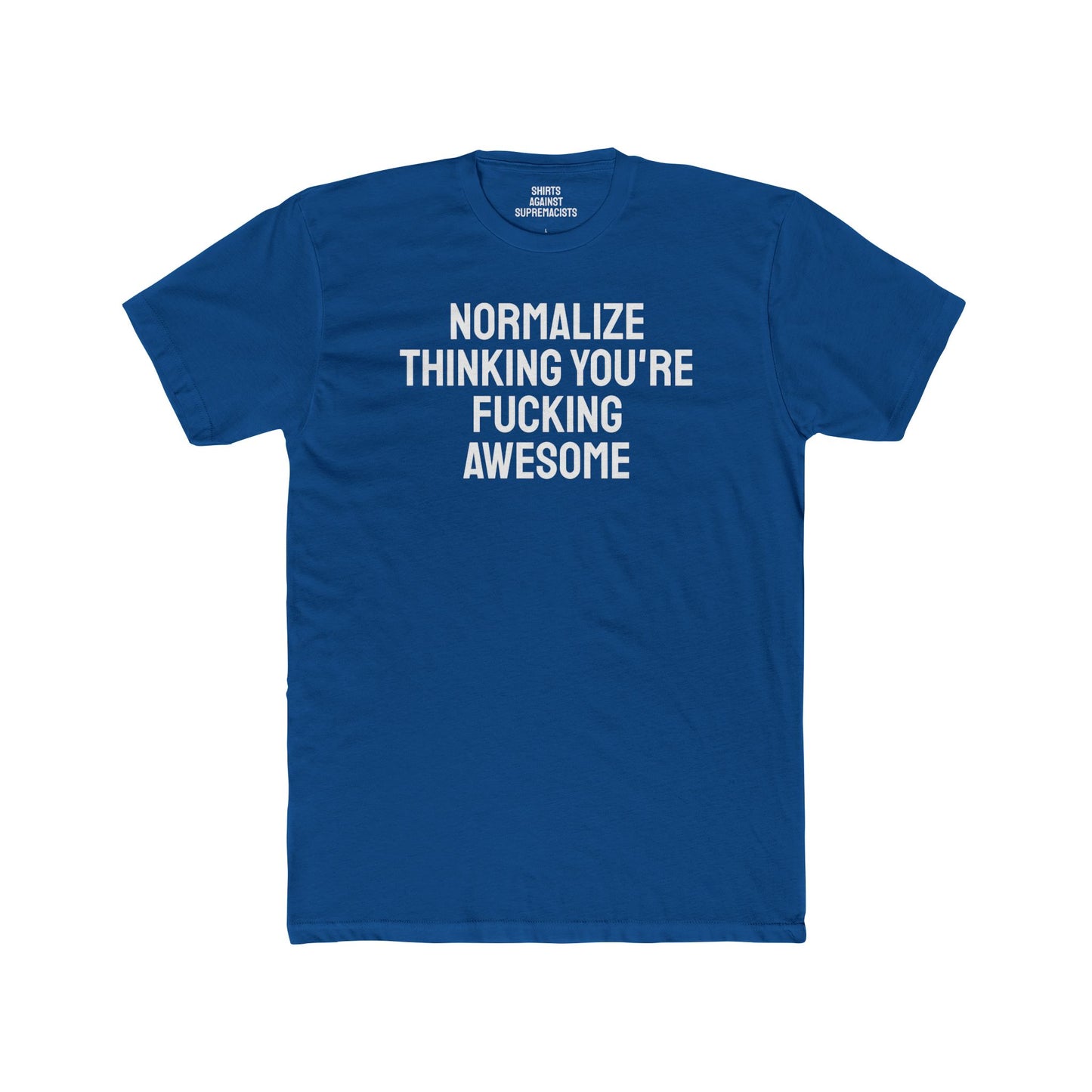 Normalize Thinking You're Fucking Awesome - Unisex Cotton Crew Tee