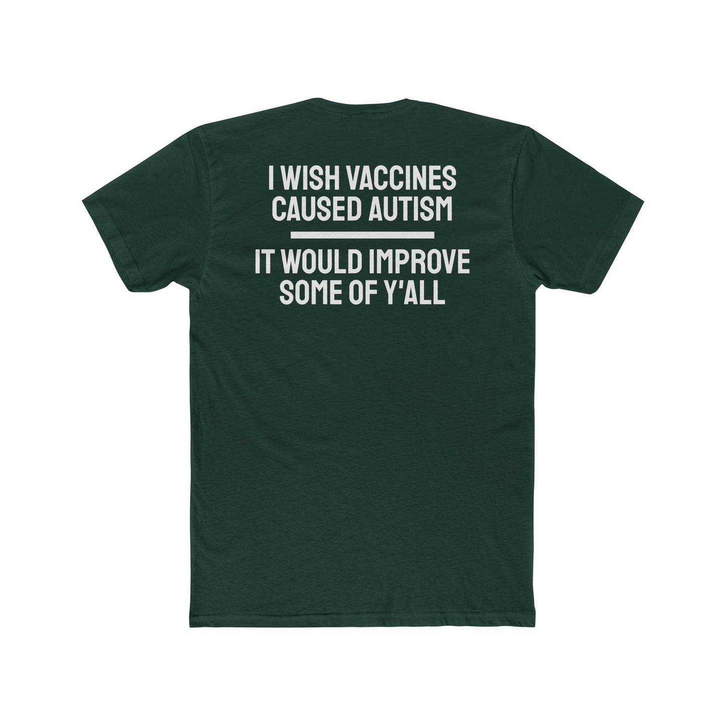 I Wish Vaccines Caused Autism It Would Improve Some Of Y'all - Unisex Cotton Crew Tee