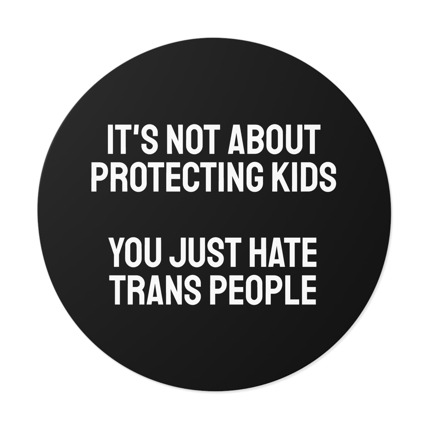 It's Not About Protecting Kids You Just Hate Trans People - Round Vinyl Stickers