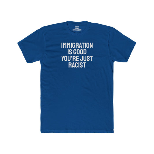 Immigration Is Good You're Just Racist - Unisex Cotton Crew Tee