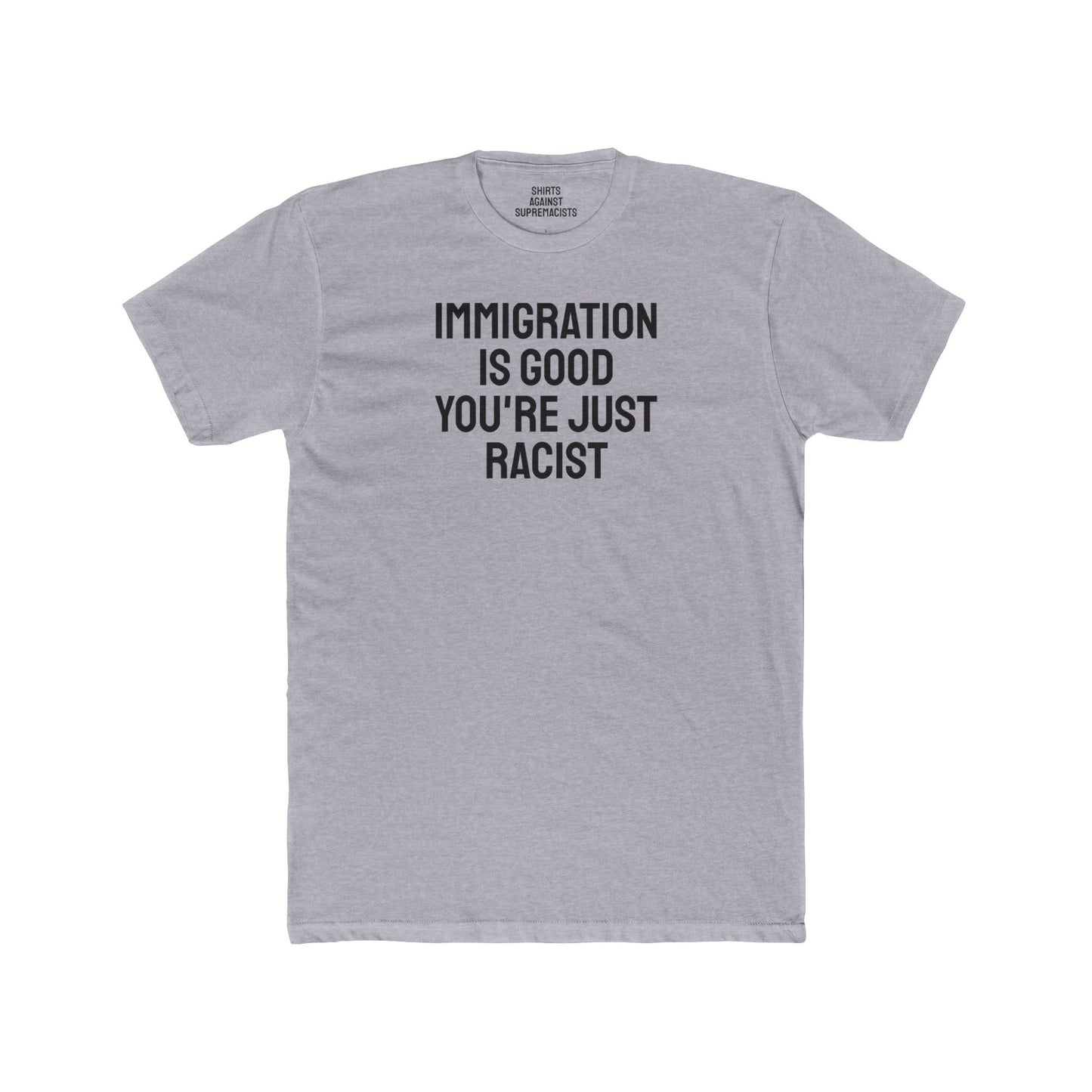 Immigration Is Good You're Just Racist - Unisex Cotton Crew Tee