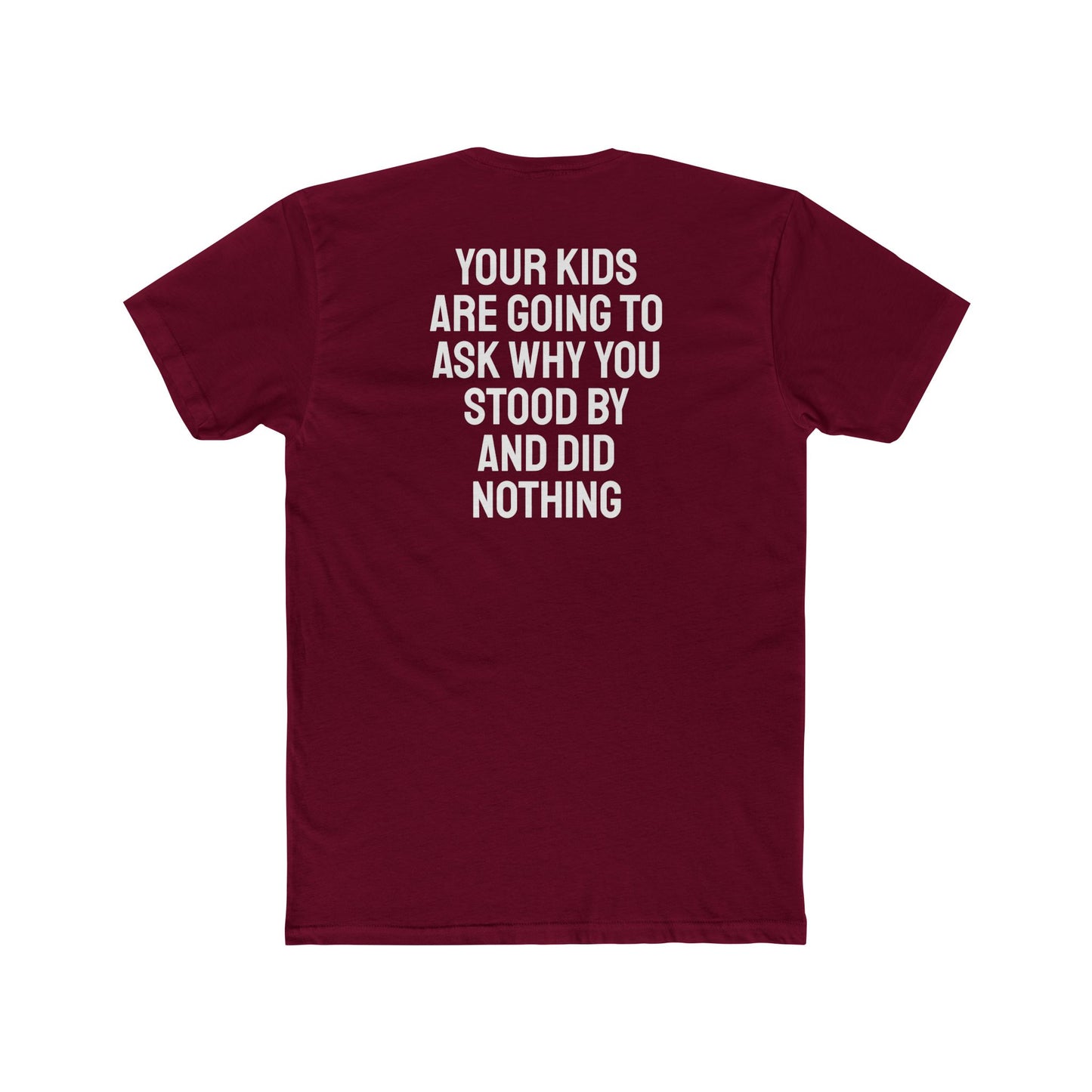Your Kids Are Going To Ask Why You Stood By And Did Nothing - Unisex Cotton Crew Tee