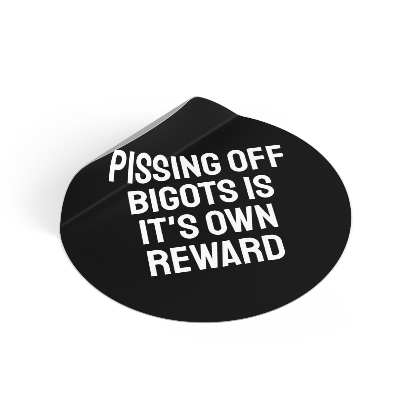 Pissing Off Bigots Is It's Own Reward - Round Vinyl Stickers