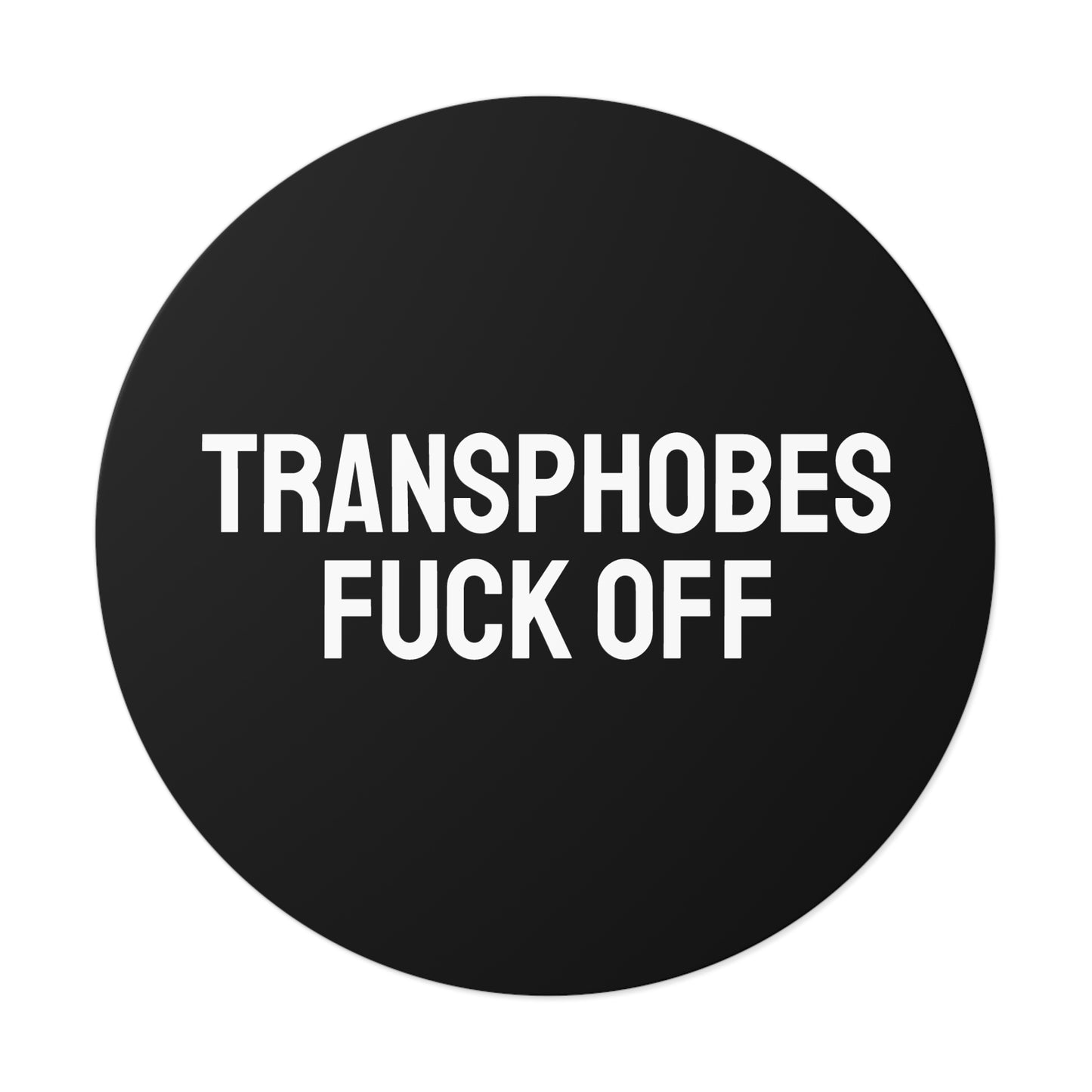 Transphobes Fuck Off - Round Vinyl Stickers