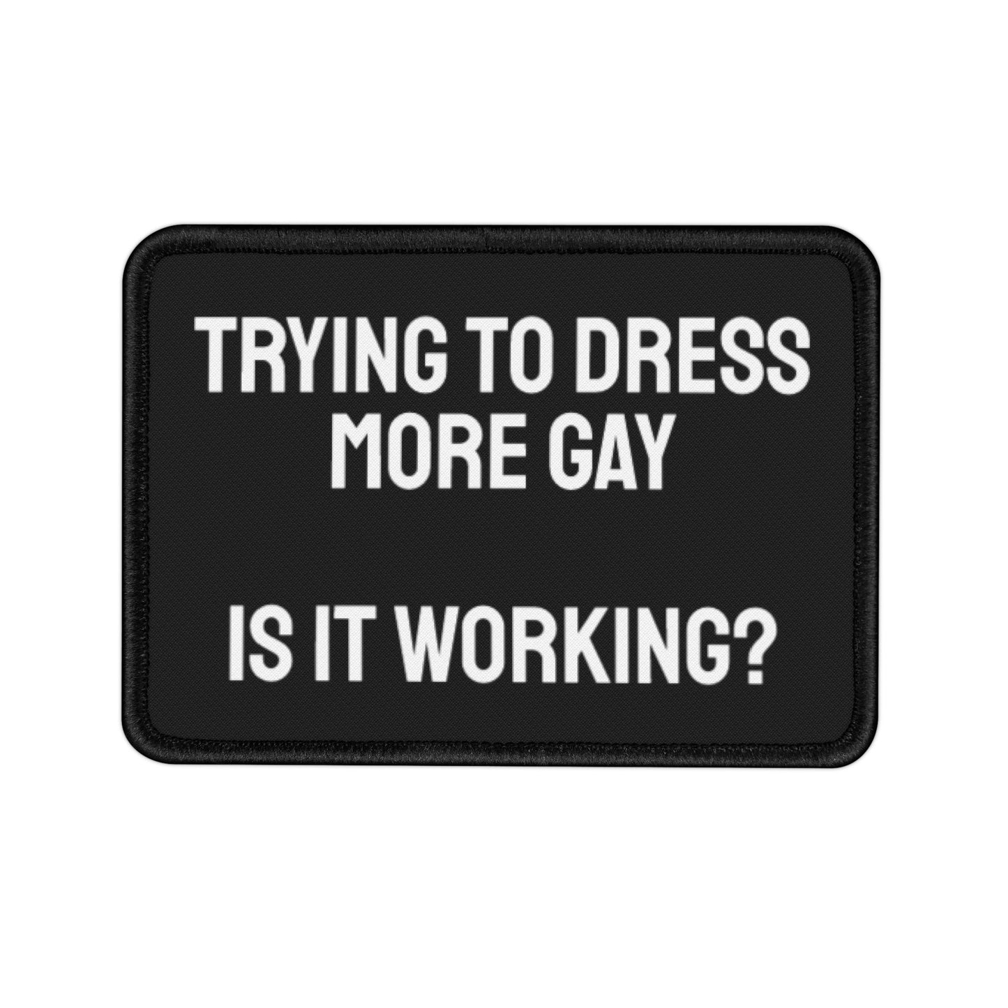 Trying To Dress More Gay Is It Working? - Iron-On Patch