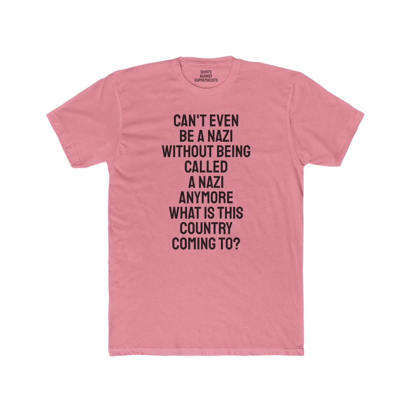 Can't Even Be A Nazi Without Being Called A Nazi Anymore What Is This Country Coming To? - Unisex Cotton Crew Tee